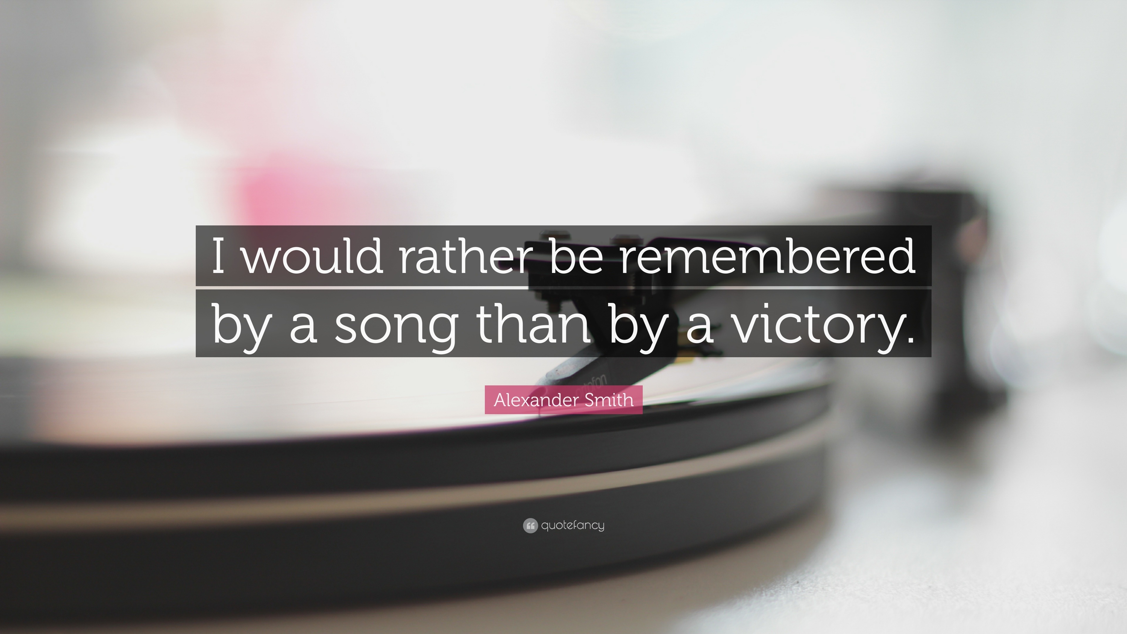 Alexander Smith Quote I would rather be remembered by a song