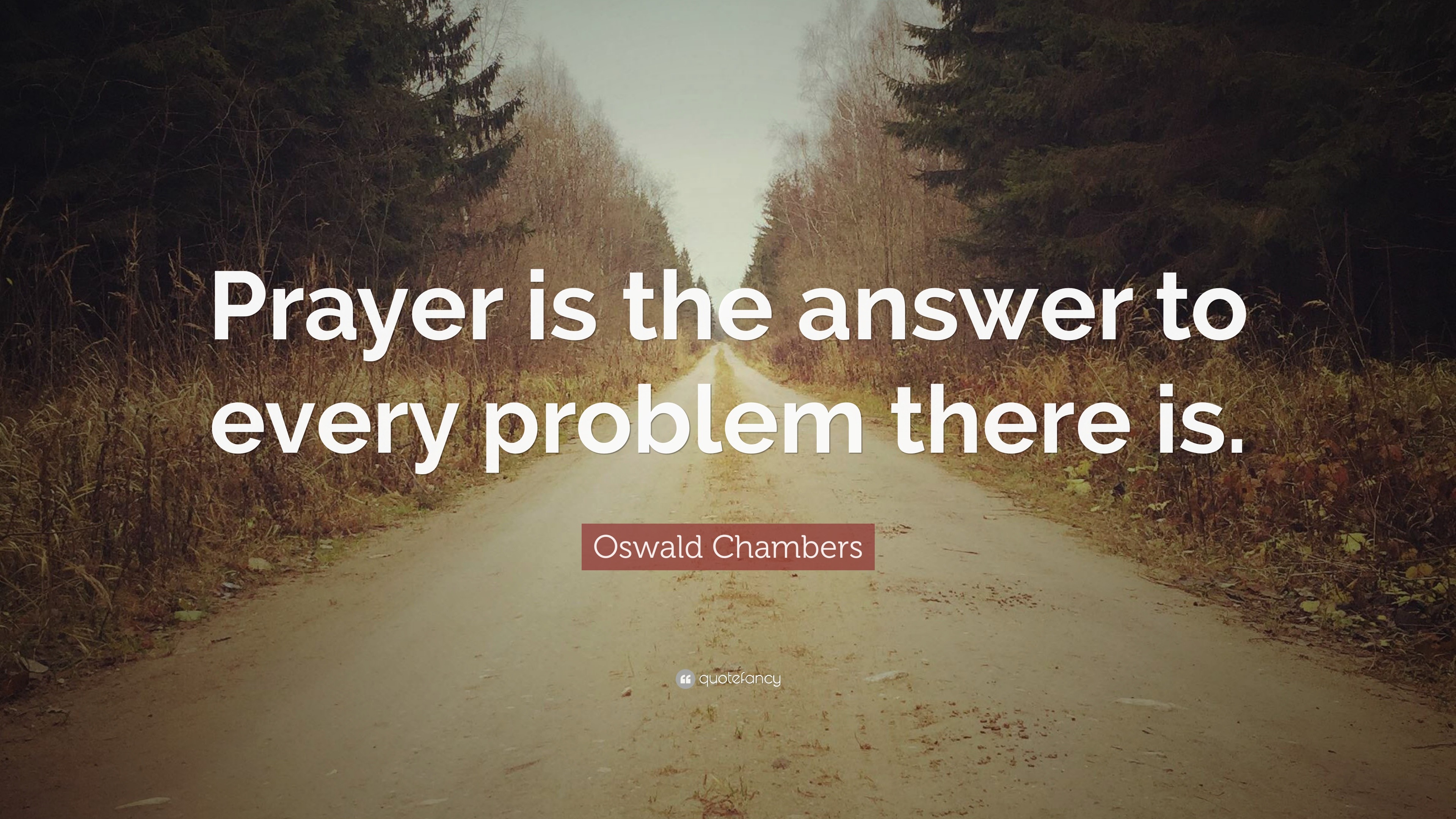 Oswald Chambers Quote: “Prayer is the answer to every problem there is.”