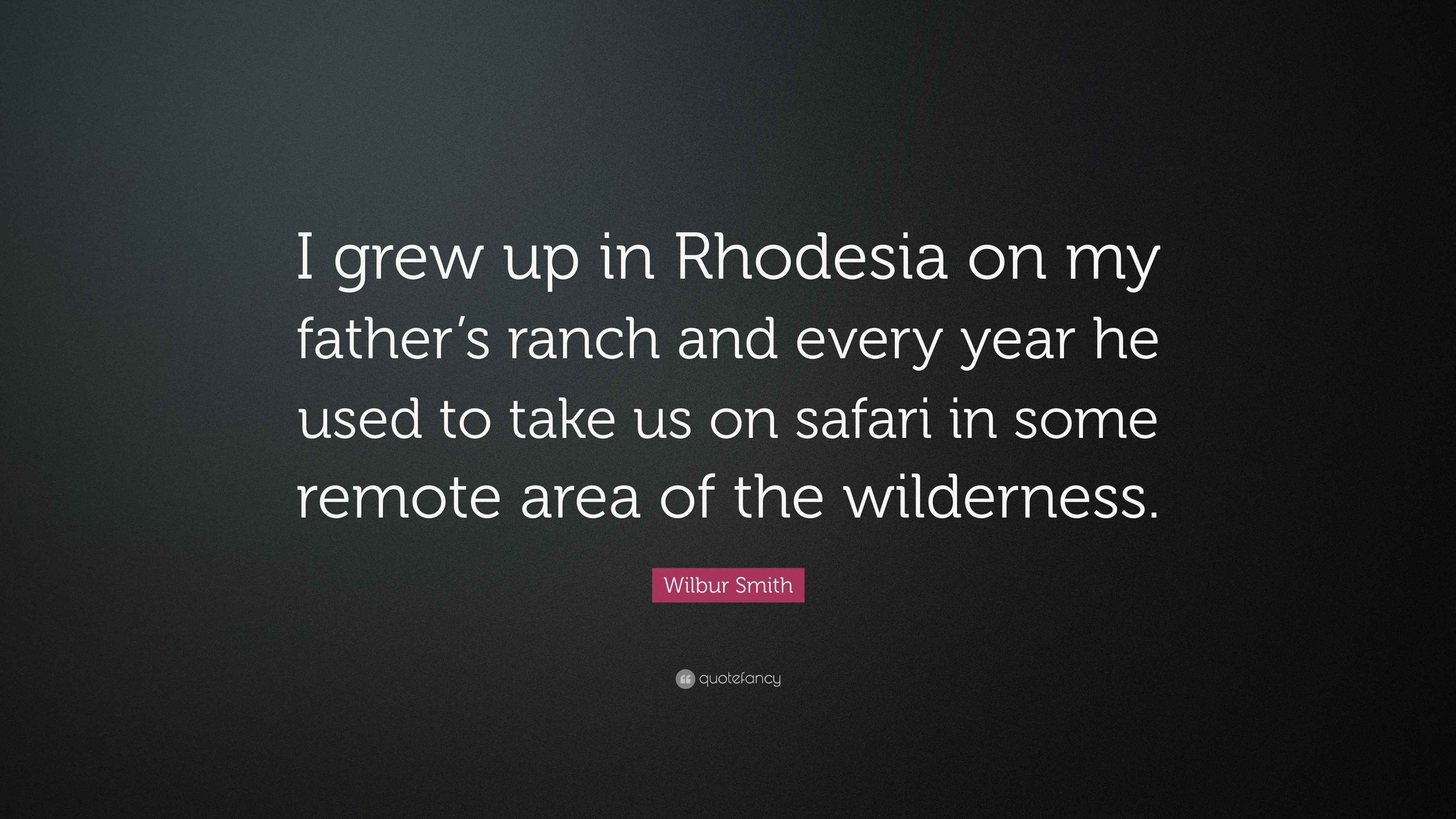 Wilbur Smith Quote: “I grew up in Rhodesia on my father’s ranch and ...