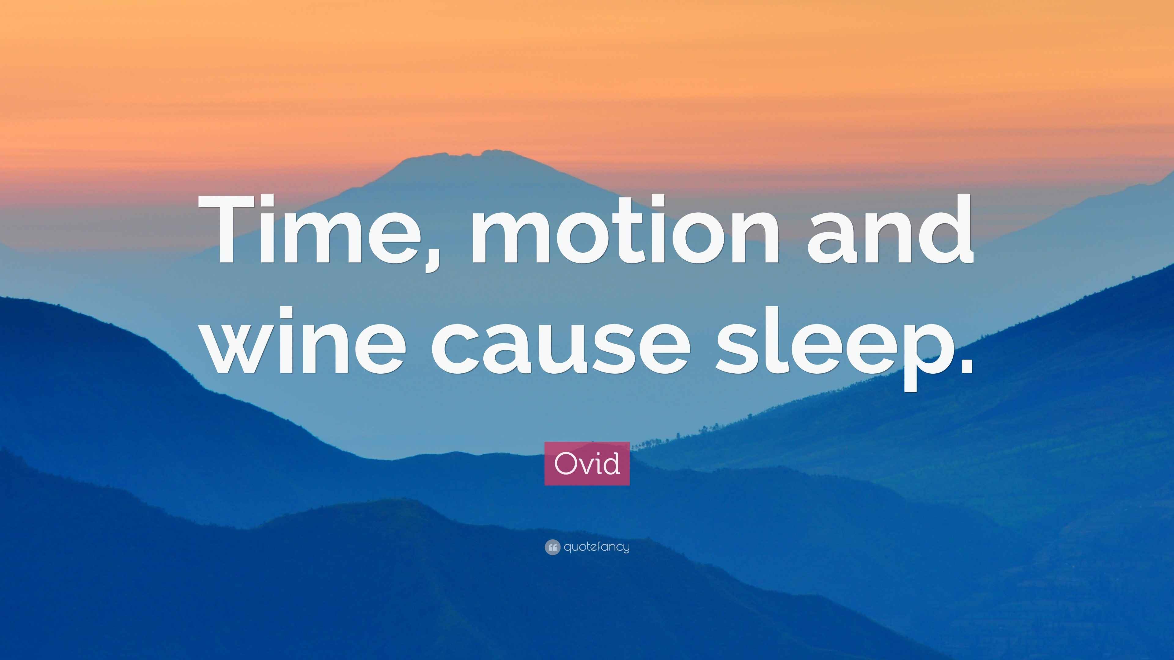 Ovid Quote “Time, motion and wine cause sleep.”