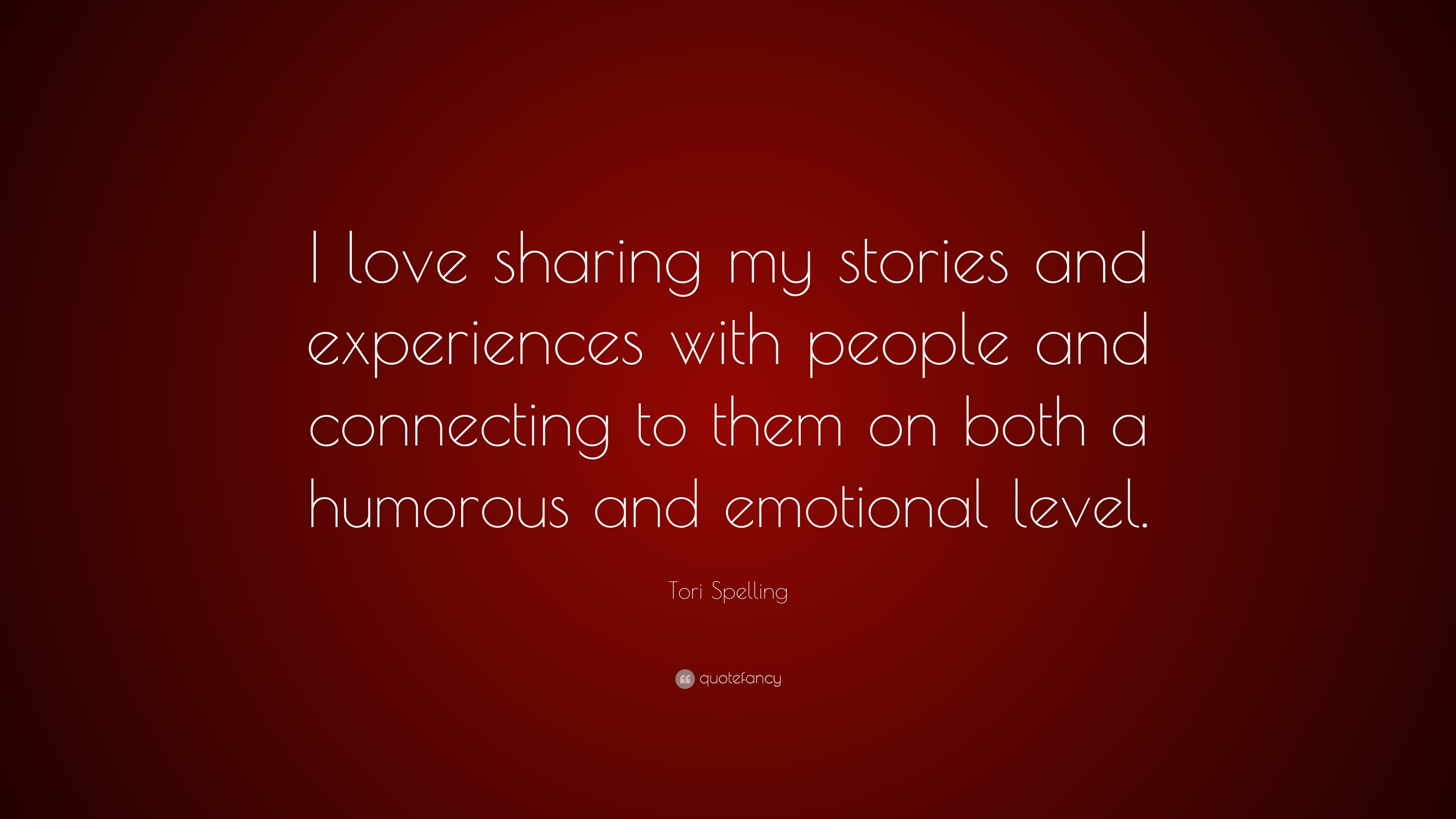 Tori Spelling Quote: “I love sharing my stories and experiences with people  and connecting to them