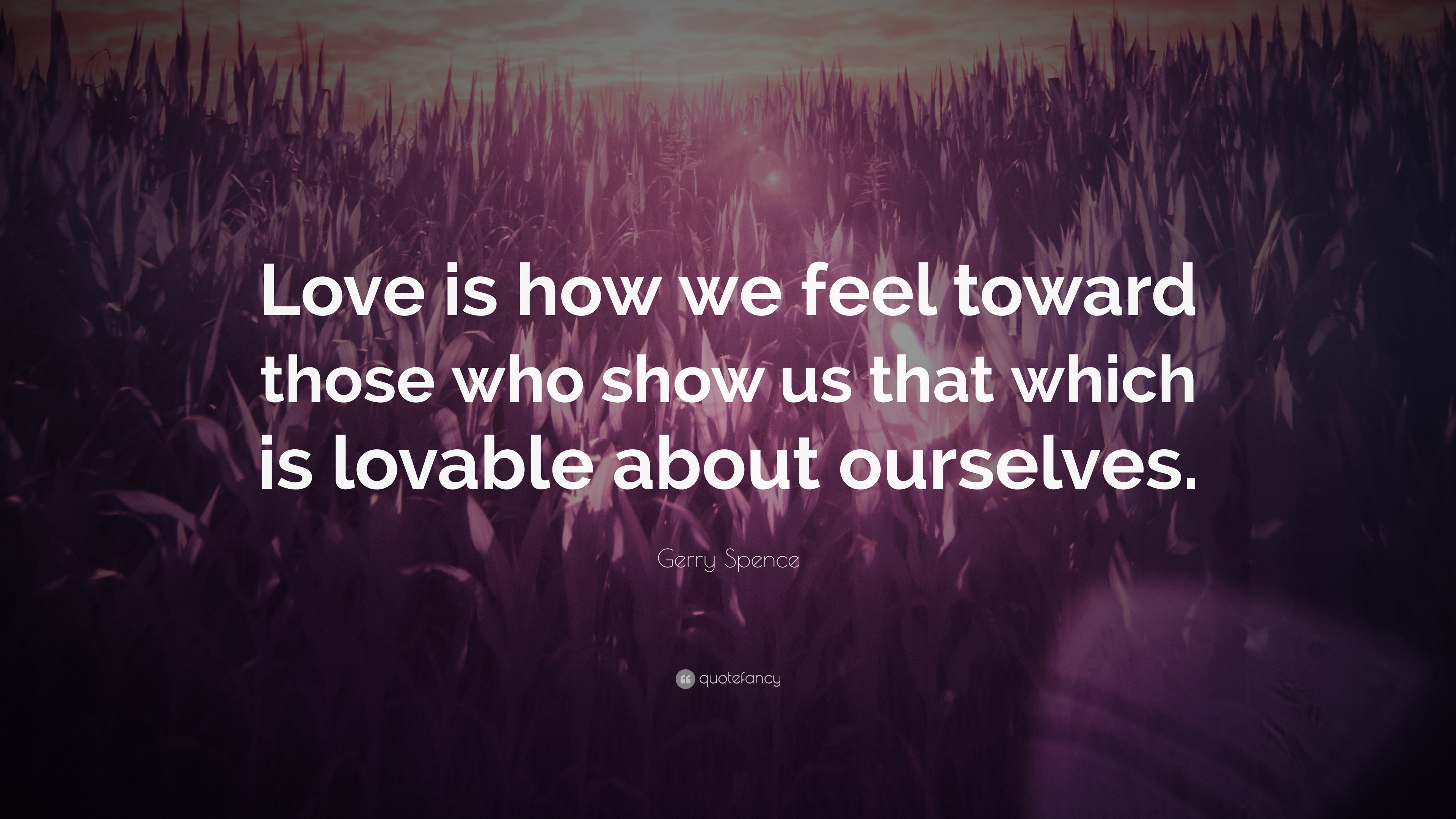 Gerry Spence Quote: “Love is how we feel toward those who show us that ...