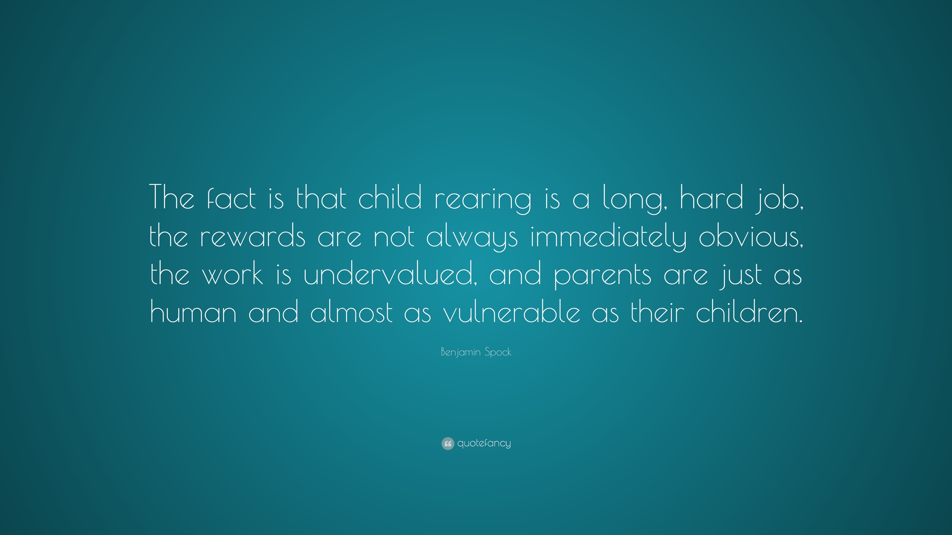 Benjamin Spock Quote “The fact is that child rearing is a long, hard