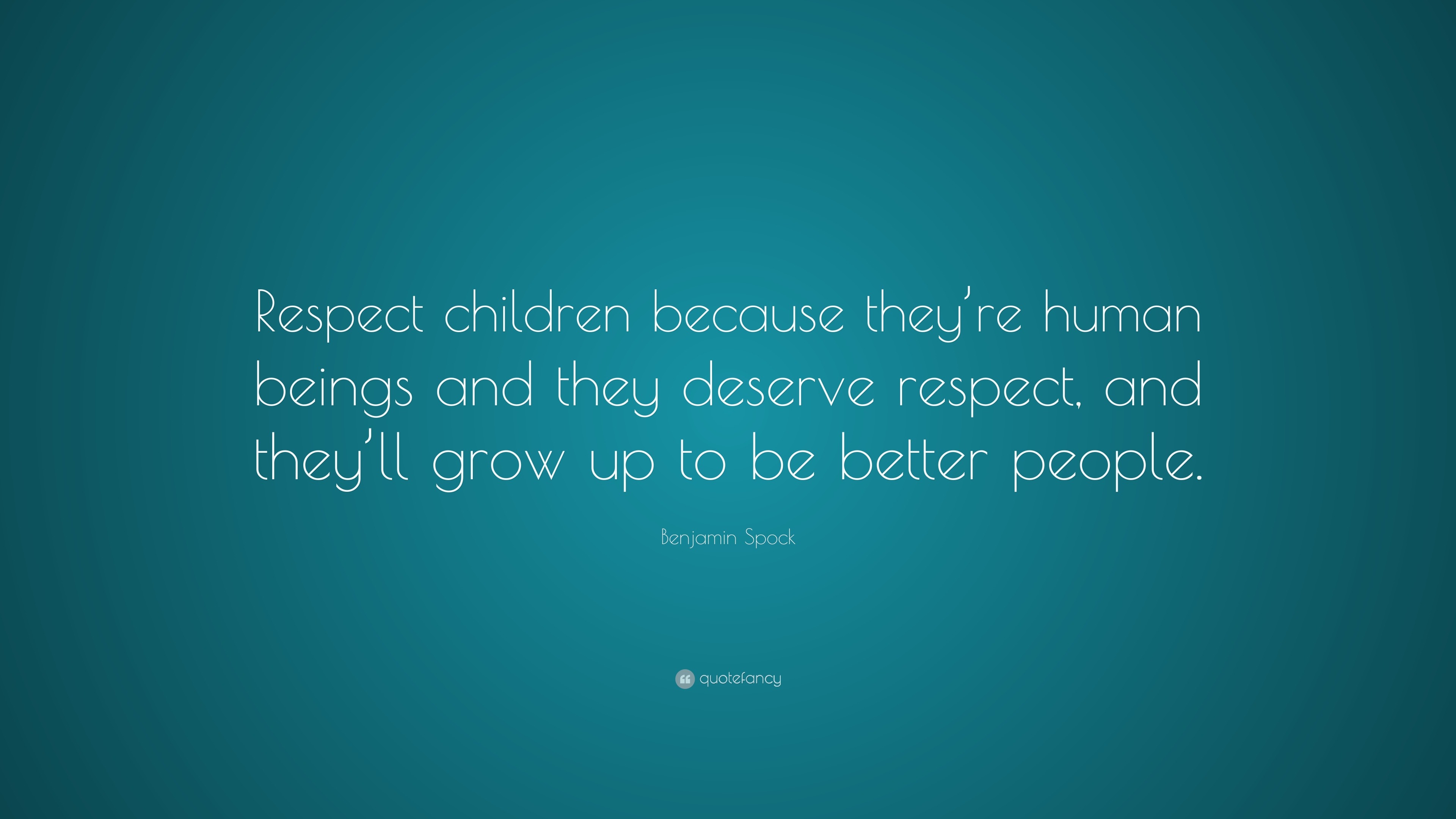 Benjamin Spock Quote: “Respect children because they’re human beings ...