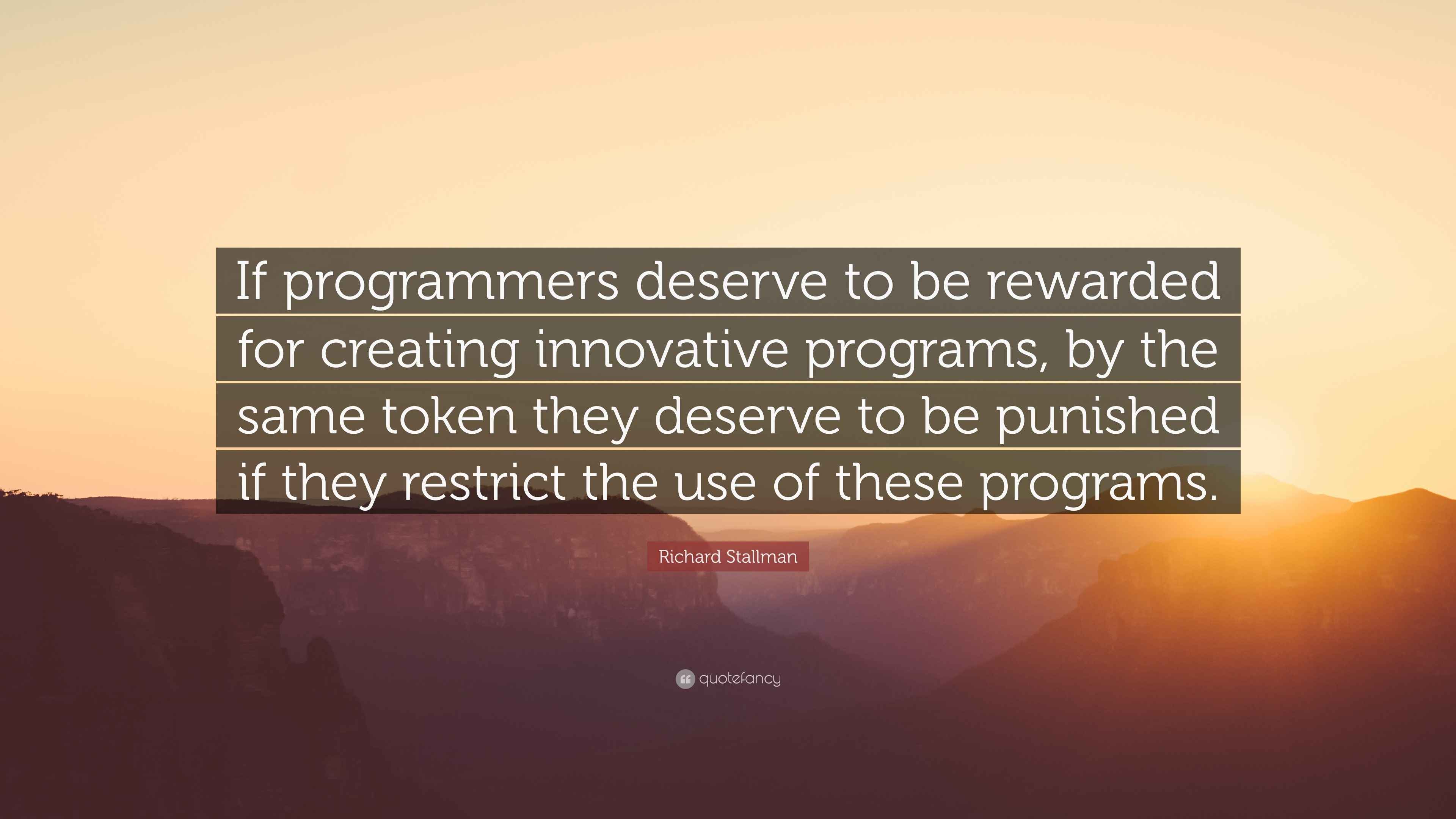 Program Quotes Richard Stallman Quote: “If programmers deserve to be rewarded for ...