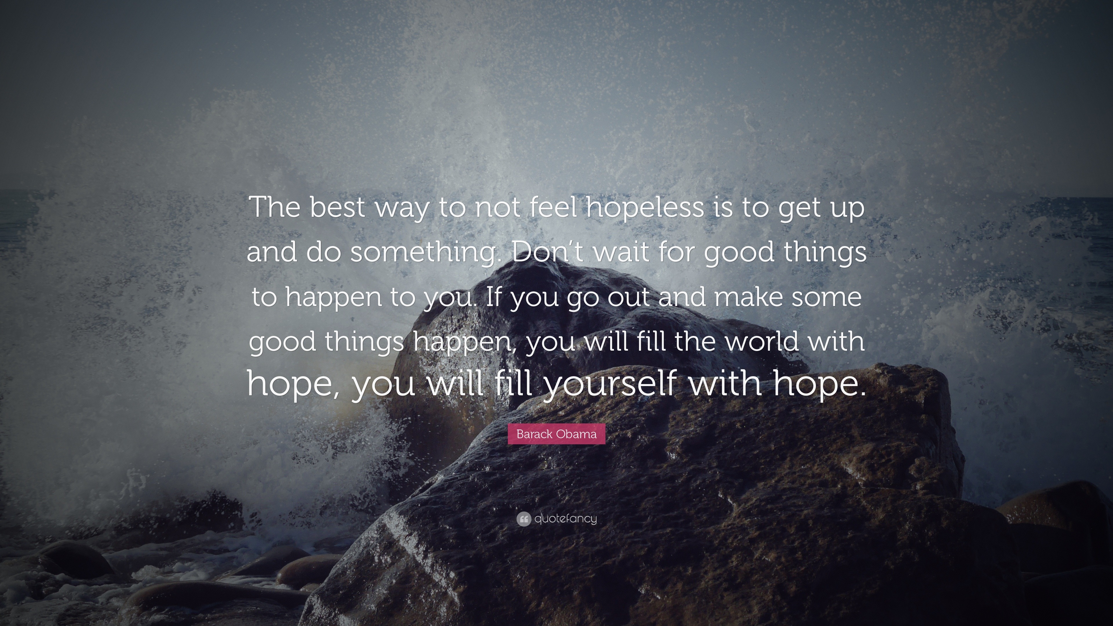 Barack Obama Quote: “The best way to not feel hopeless is to get up and ...