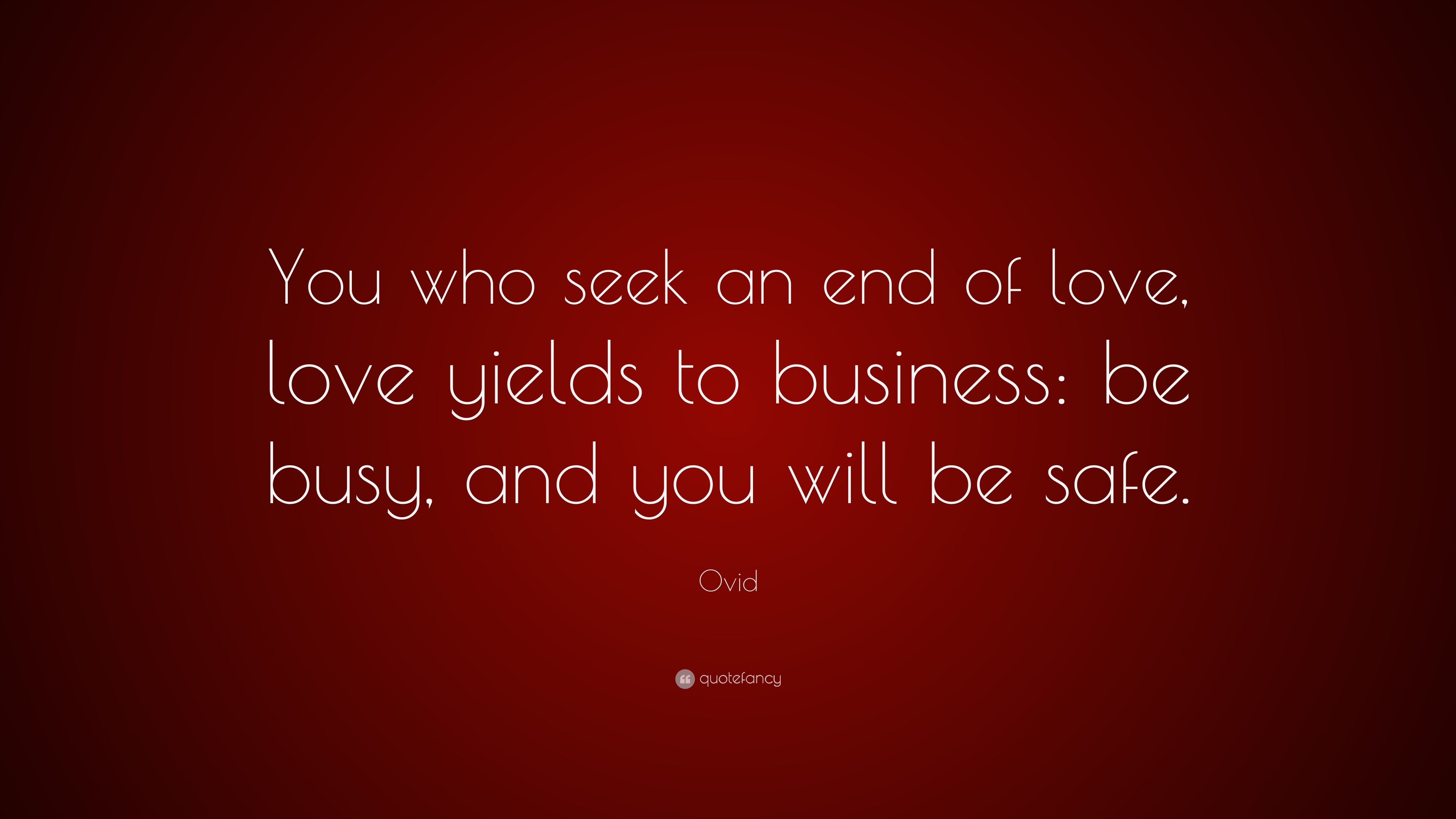Ovid Quote “You who seek an end of love, love