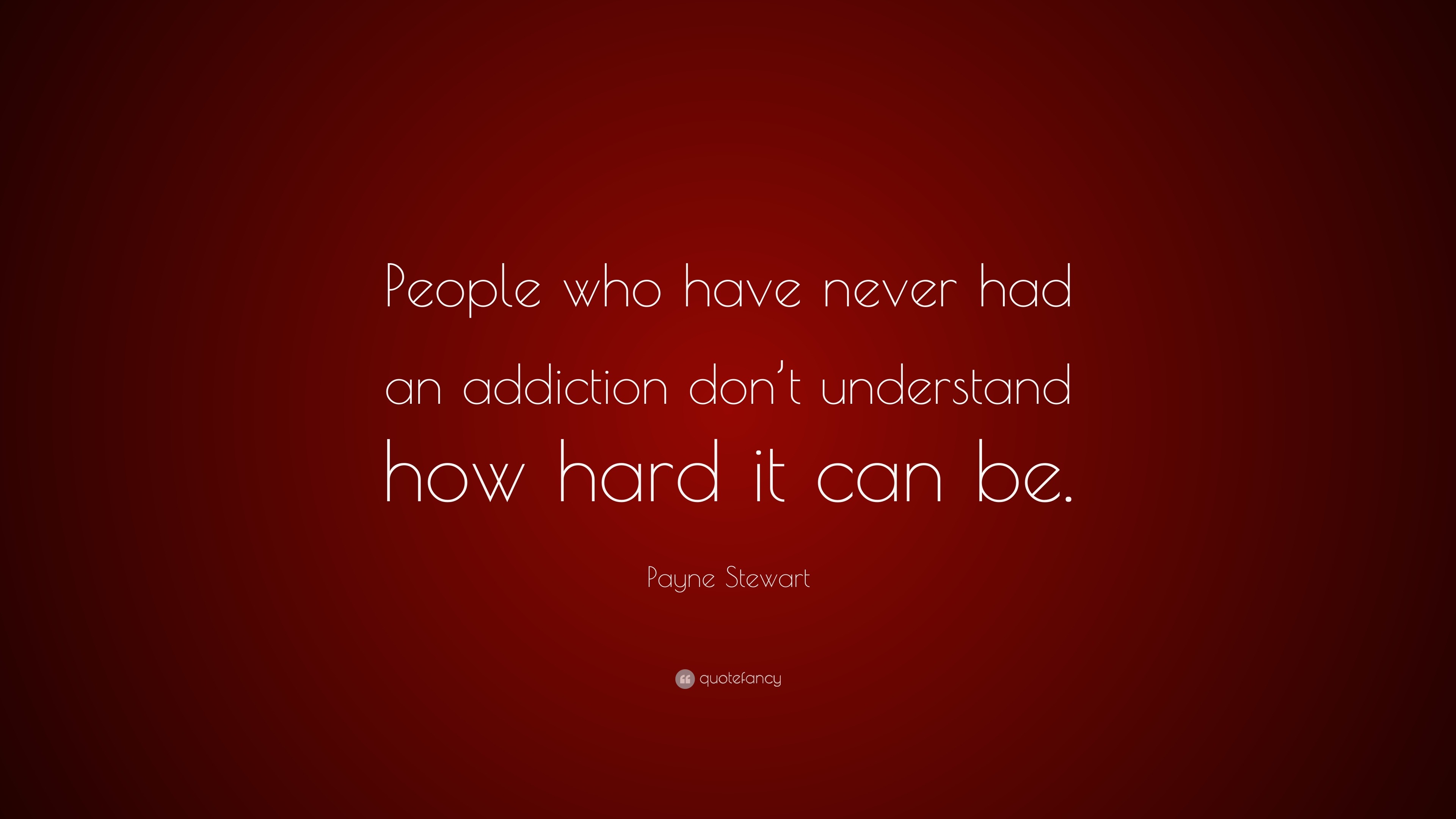 Payne Stewart Quote: “People who have never had an addiction don’t ...