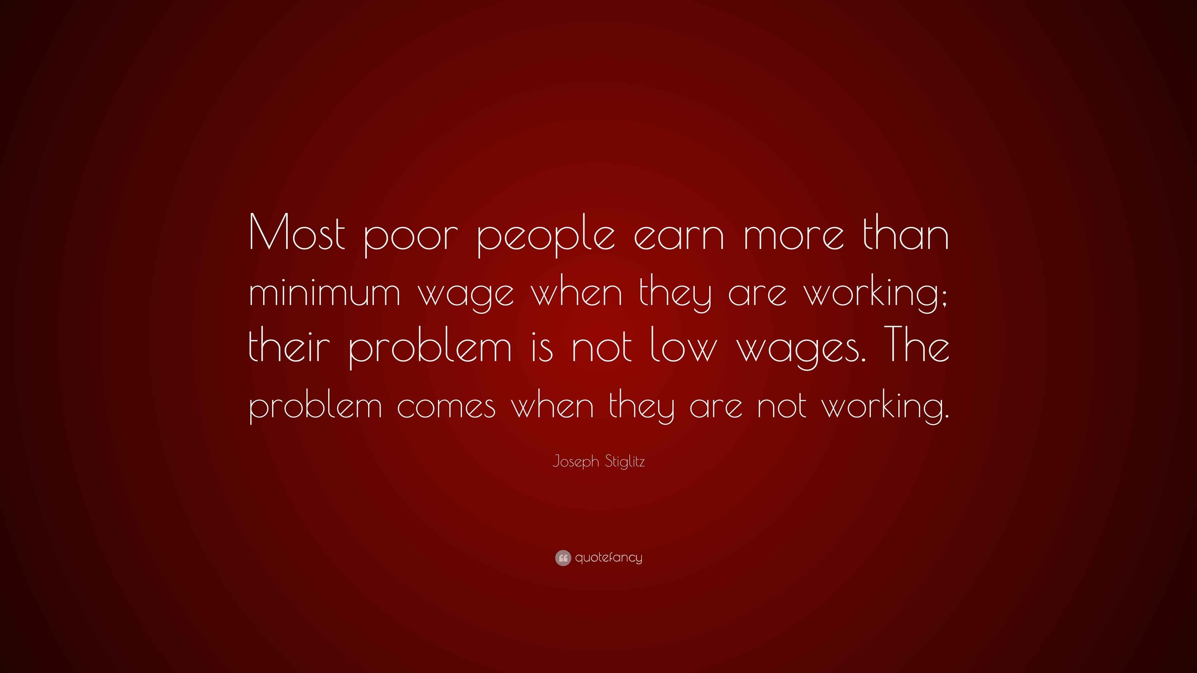 Joseph Stiglitz Quote “Most poor people earn more than minimum wage