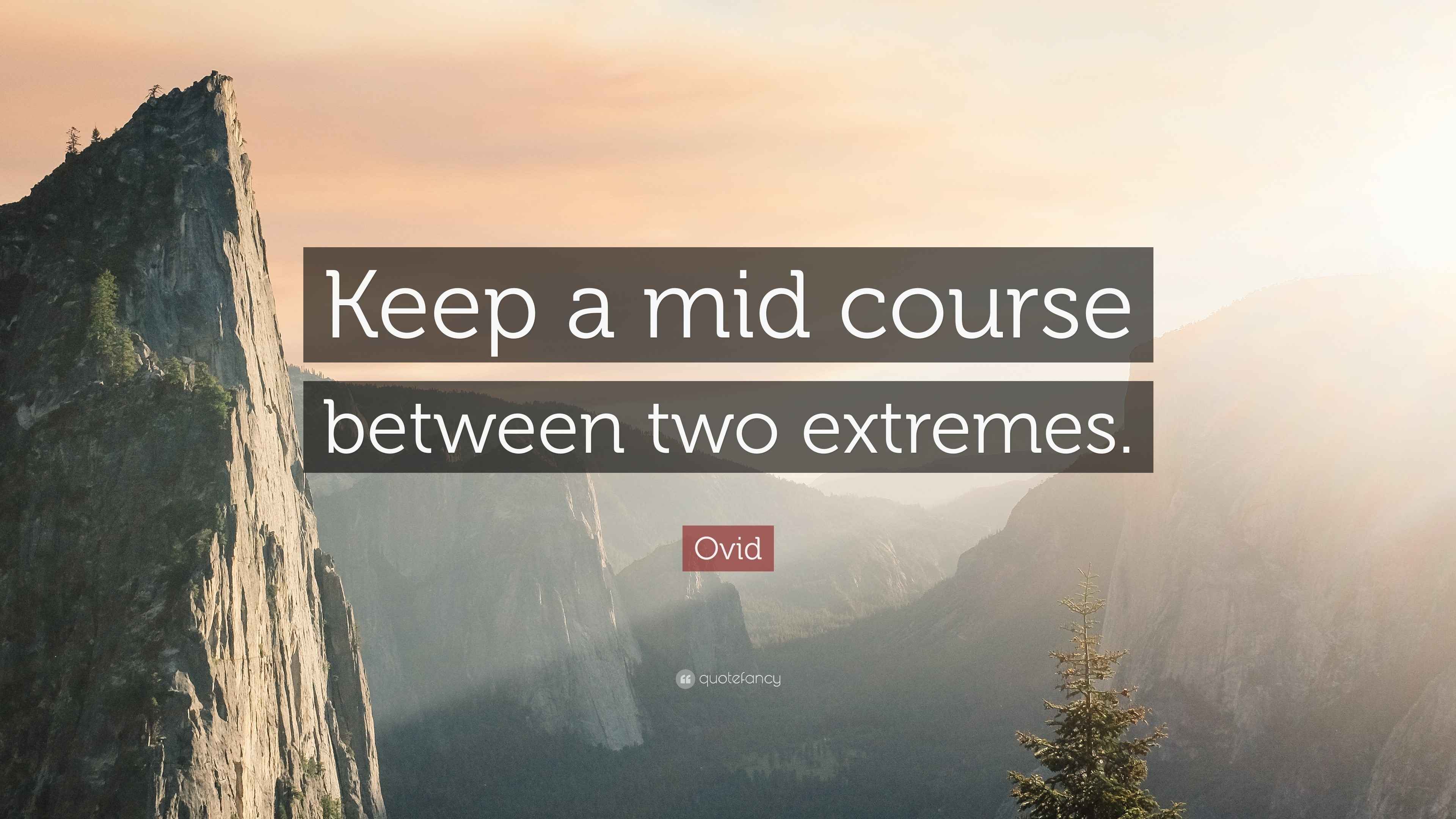 Ovid Quote “Keep a mid course between two extremes.”