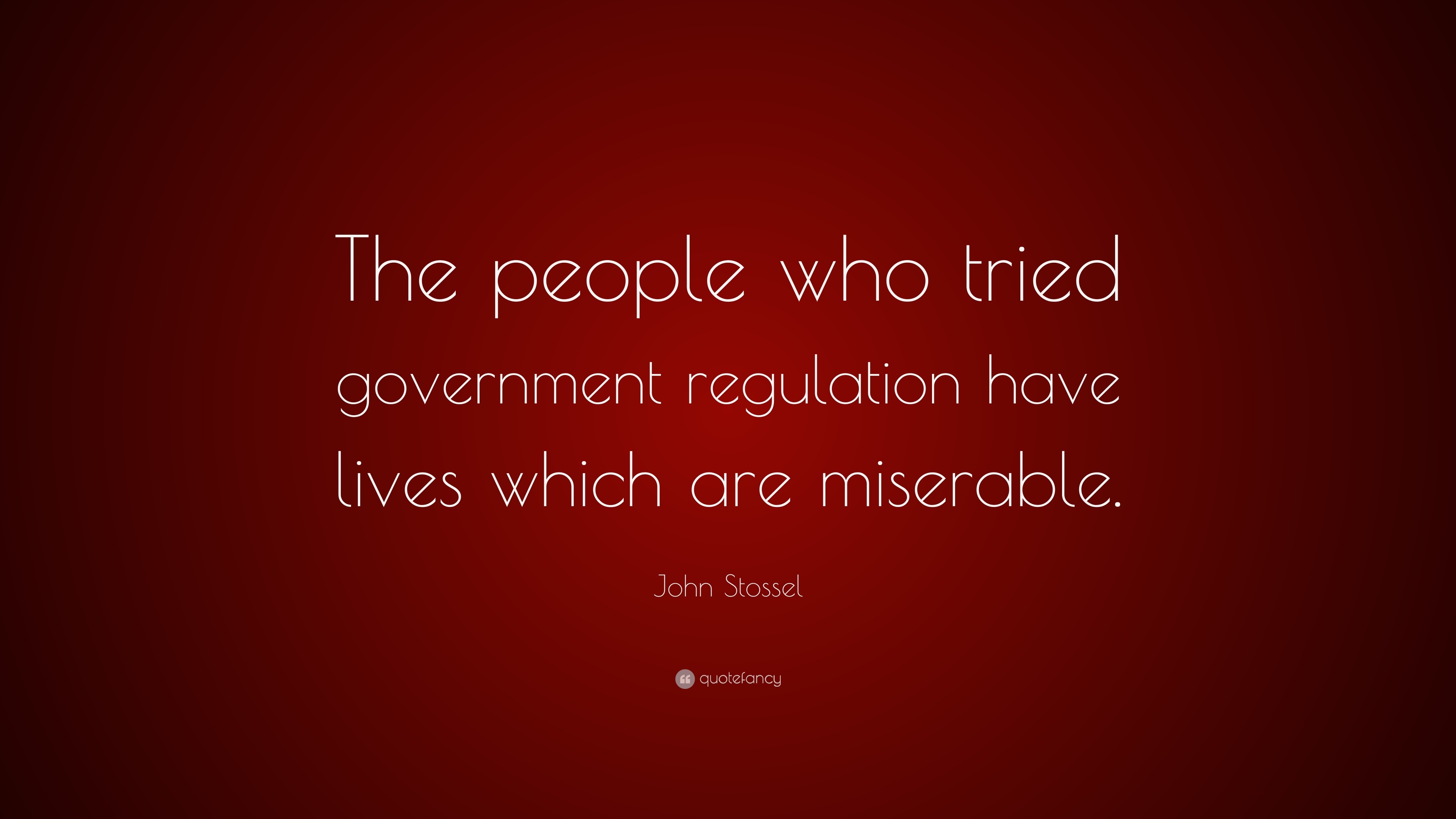 John Stossel Quote “The people who tried government regulation have