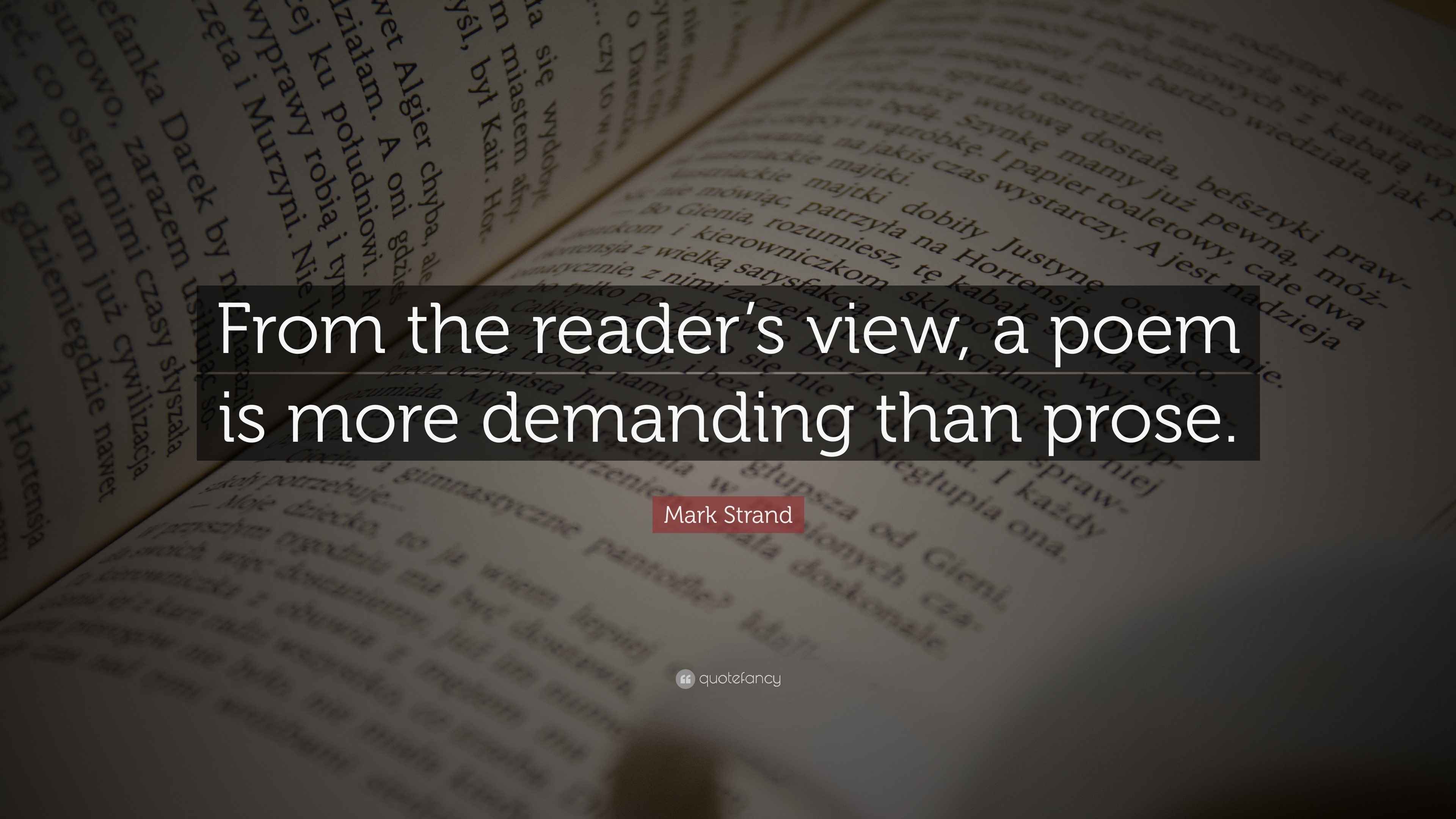 Mark Strand Quote: “From the reader’s view, a poem is more demanding ...