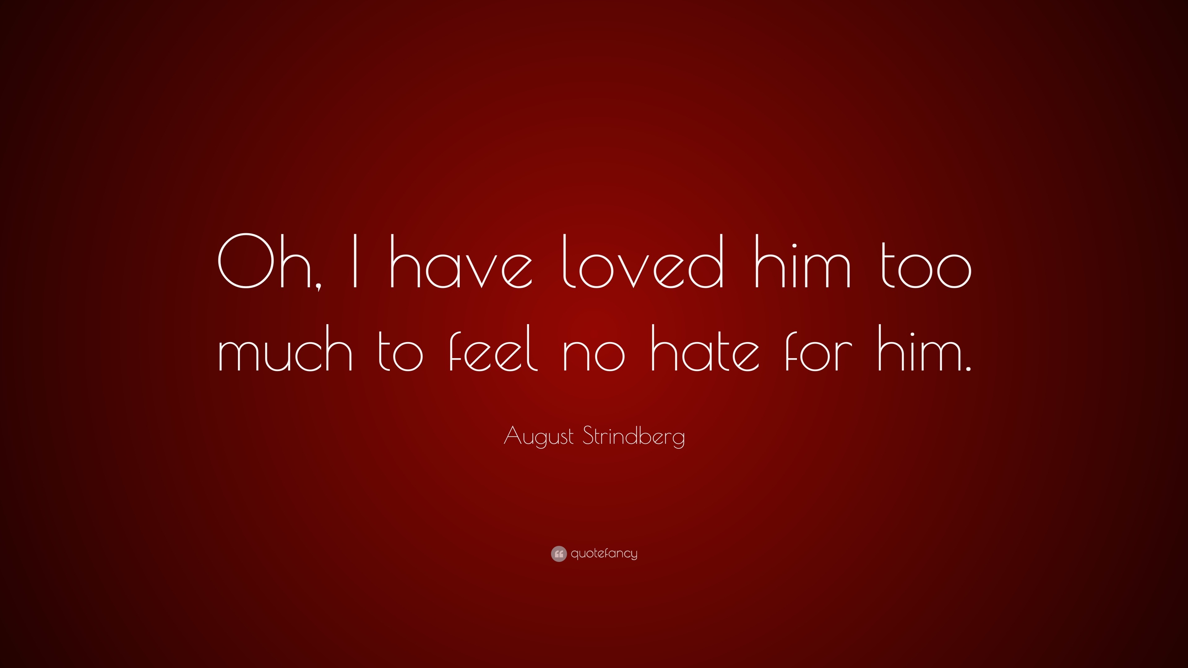 August Strindberg Quote: “Oh, I have loved him too much to feel no hate ...