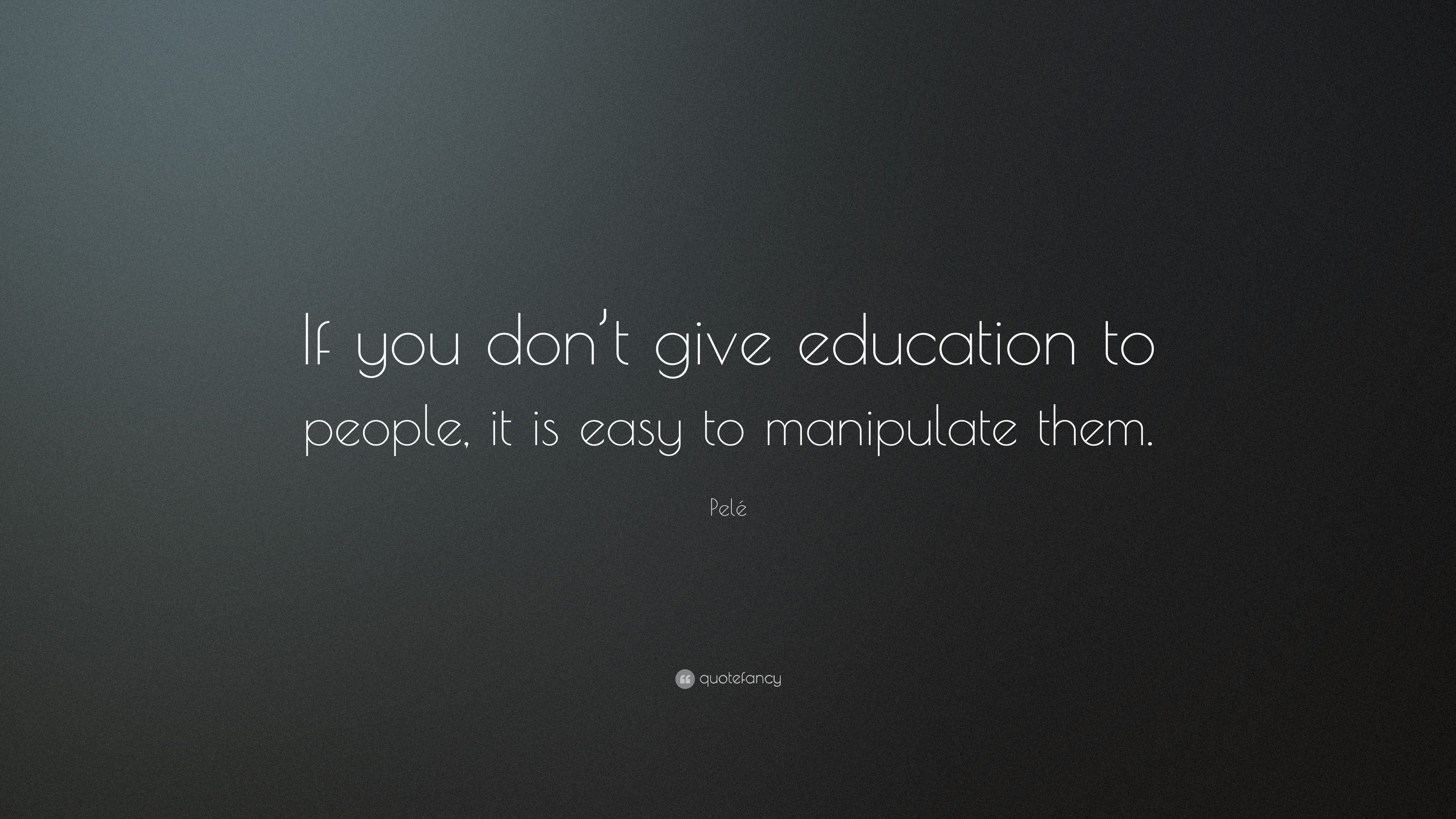 Pelé Quote: “If you don’t give education to people, it is easy to ...