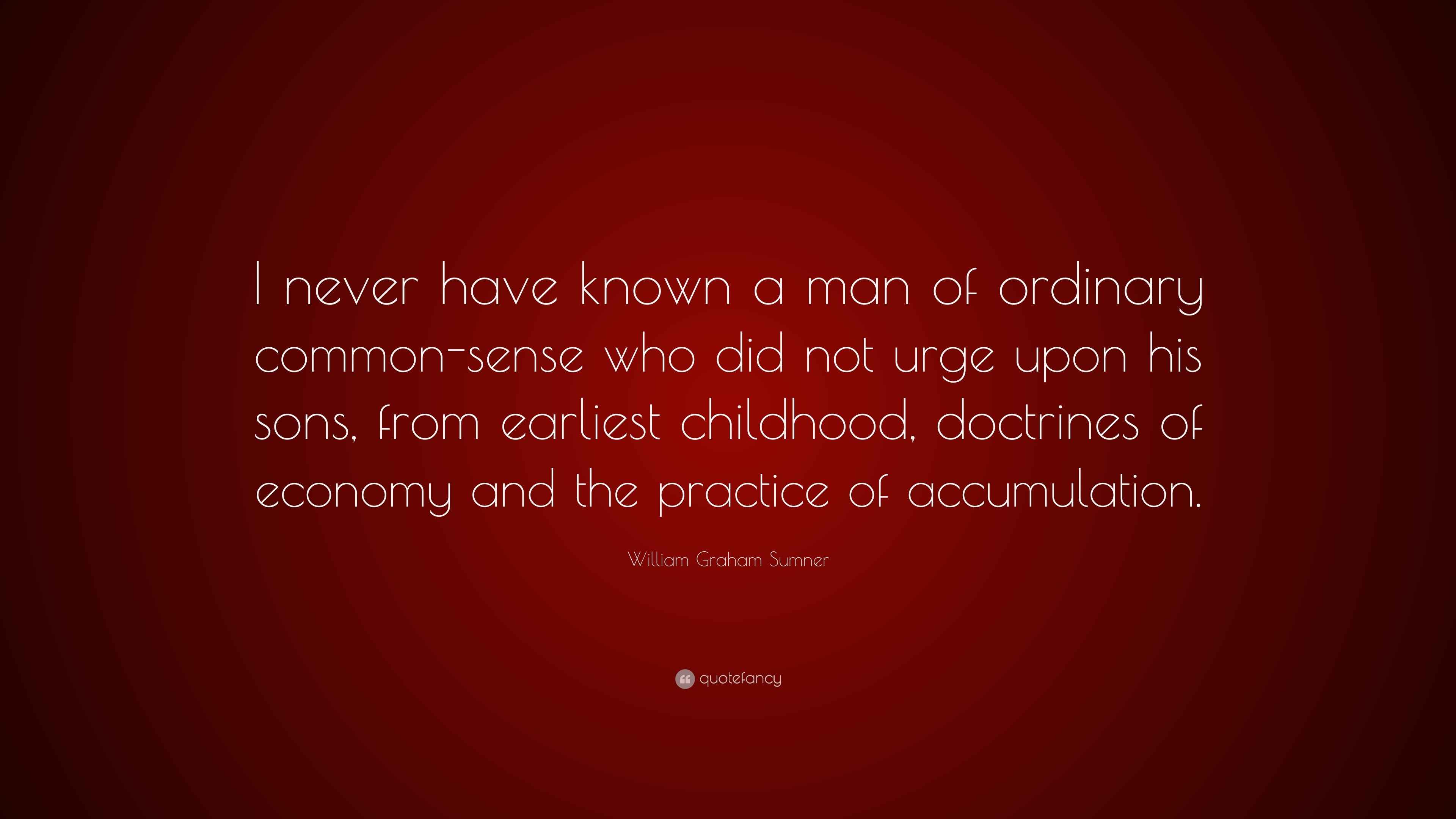 William Graham Sumner Quote: “I never have known a man of ordinary