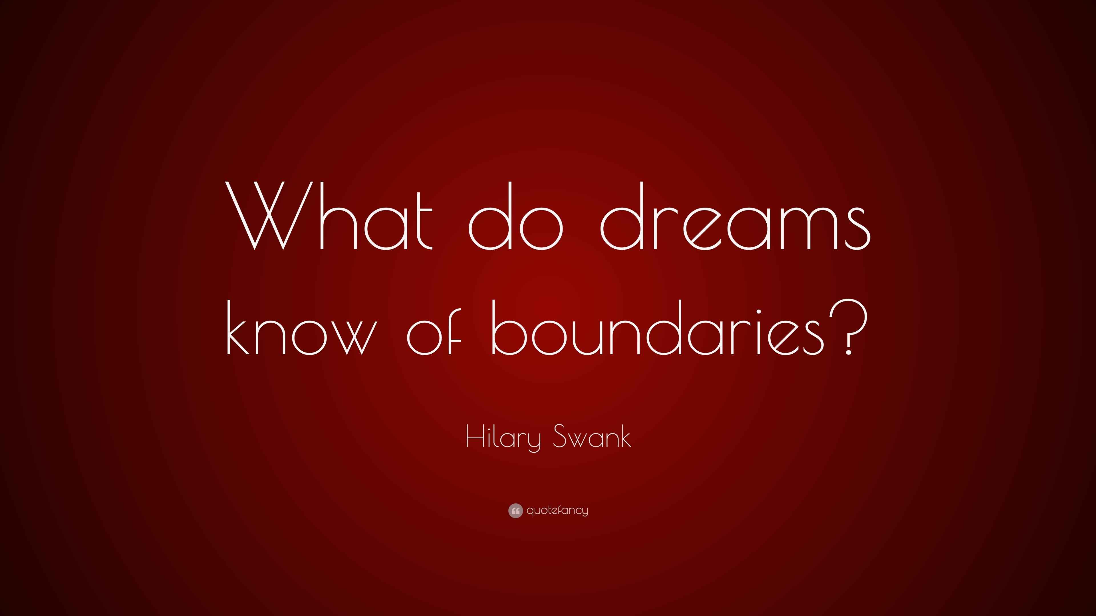 Hilary Swank Quote “What do dreams know of boundaries?”