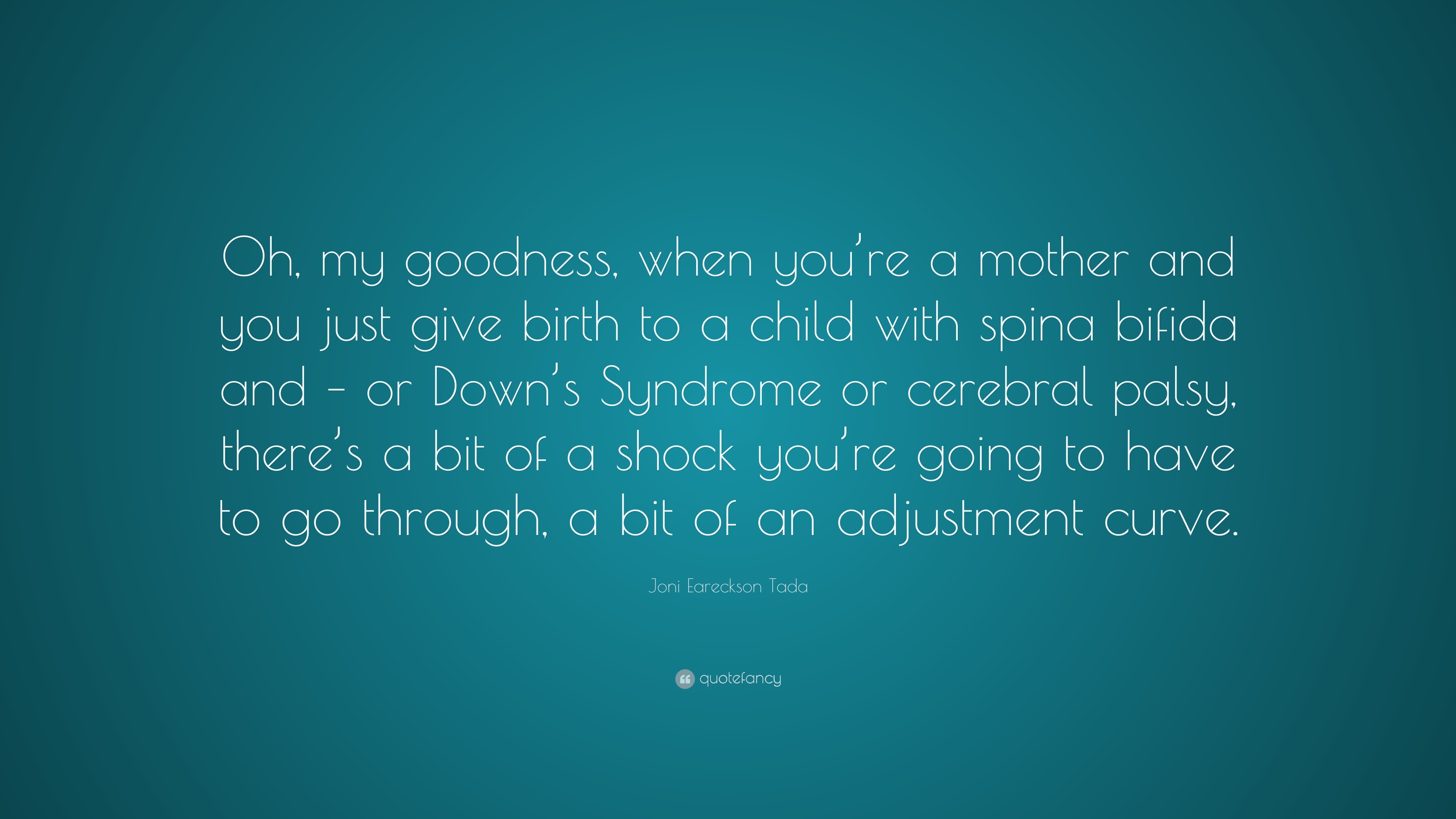 Joni Eareckson Tada Quote: “Oh, my goodness, when you’re a mother and ...