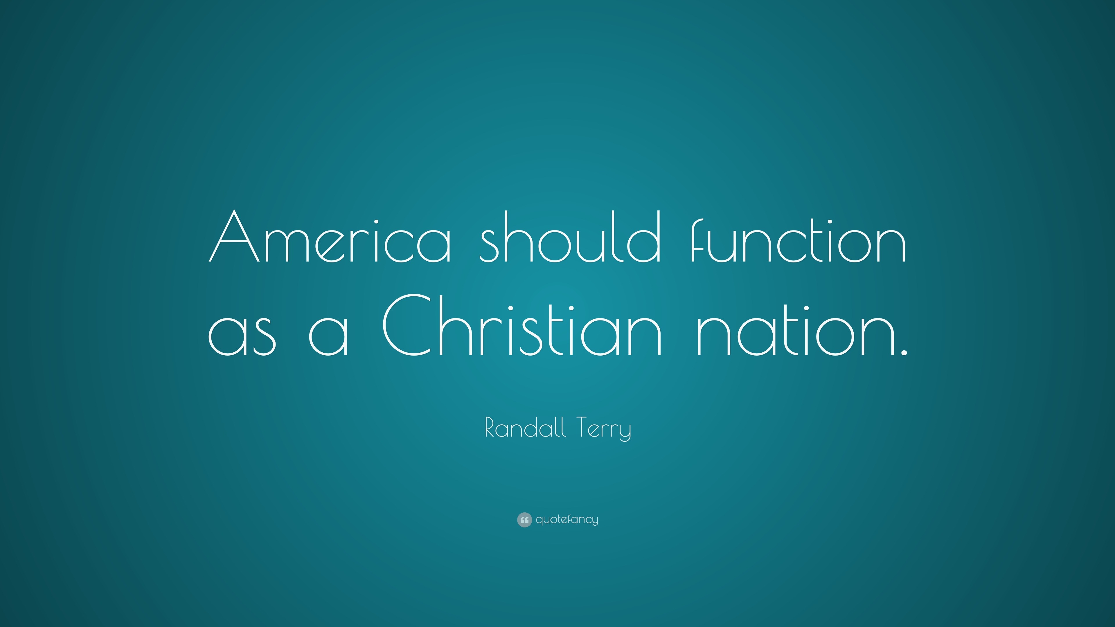 Randall Terry Quote: “America should function as a Christian nation.”