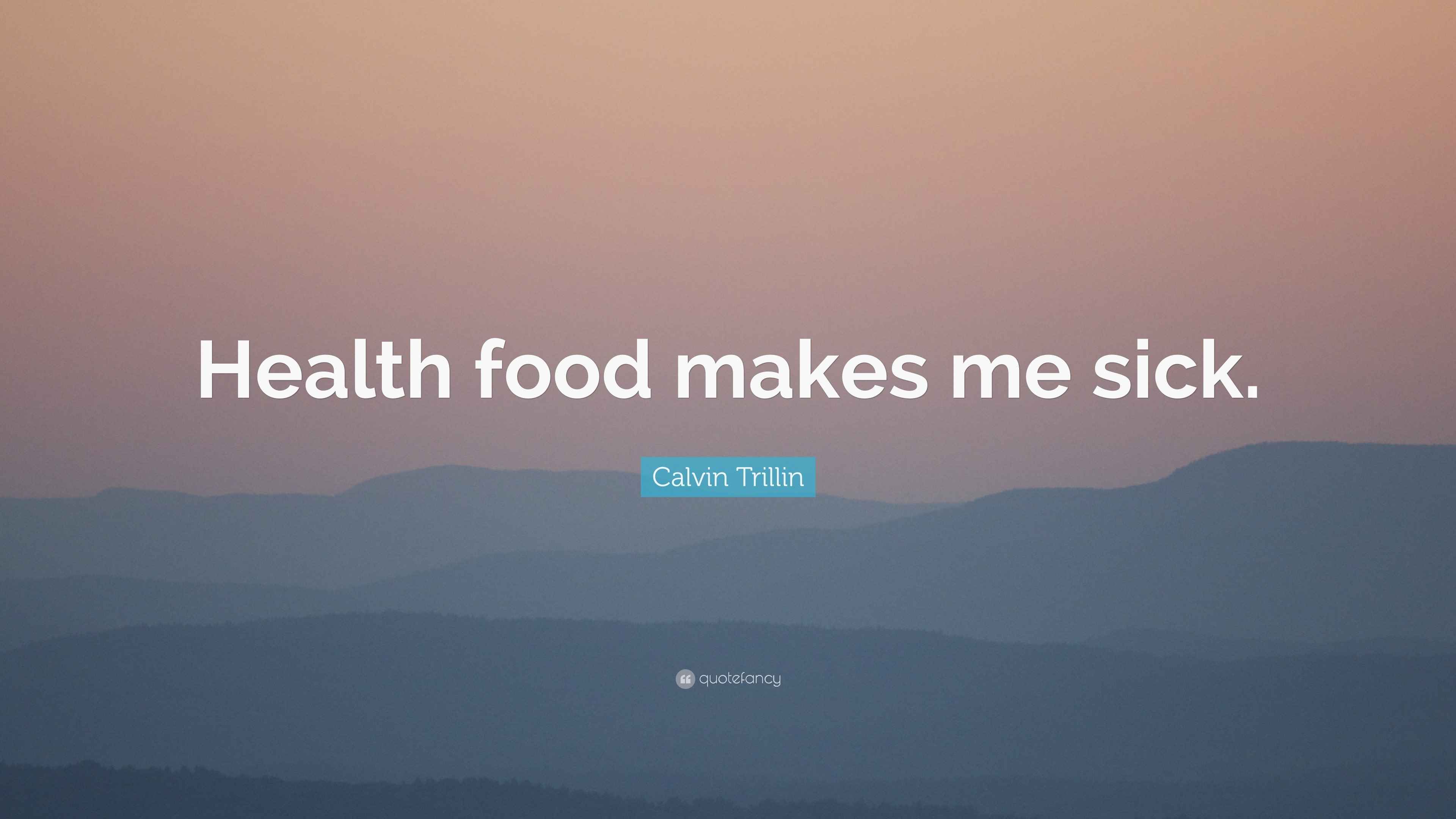 Calvin Trillin Quote “Health food makes me sick.”