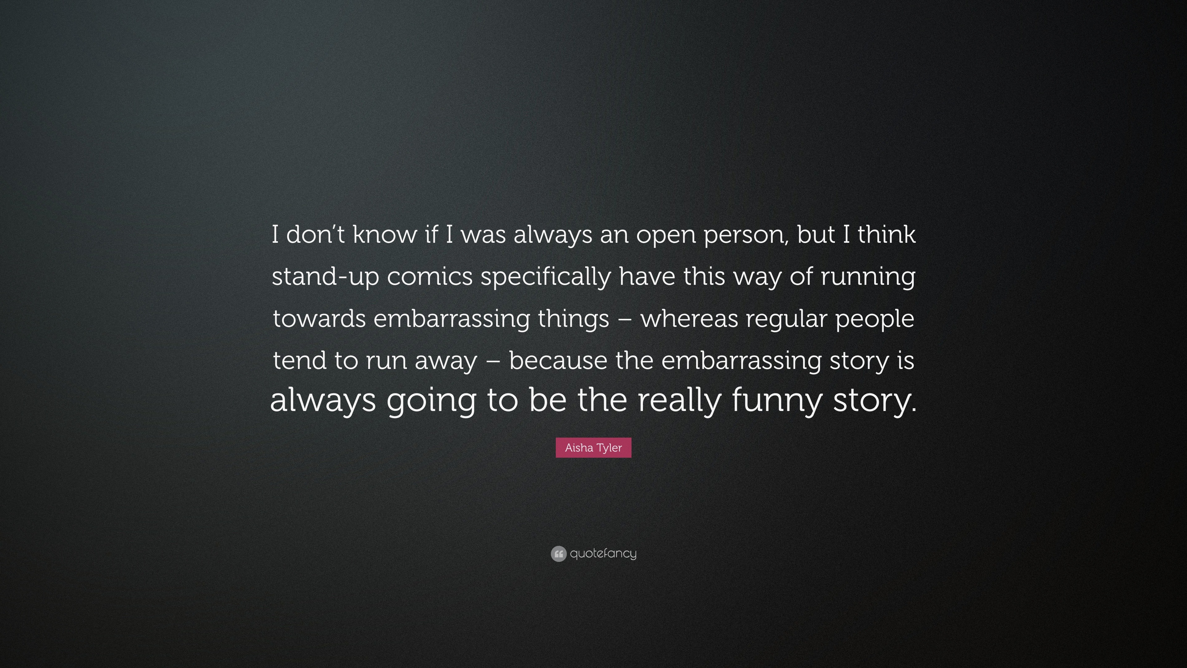 Aisha Tyler Quote: “I don’t know if I was always an open person, but I ...