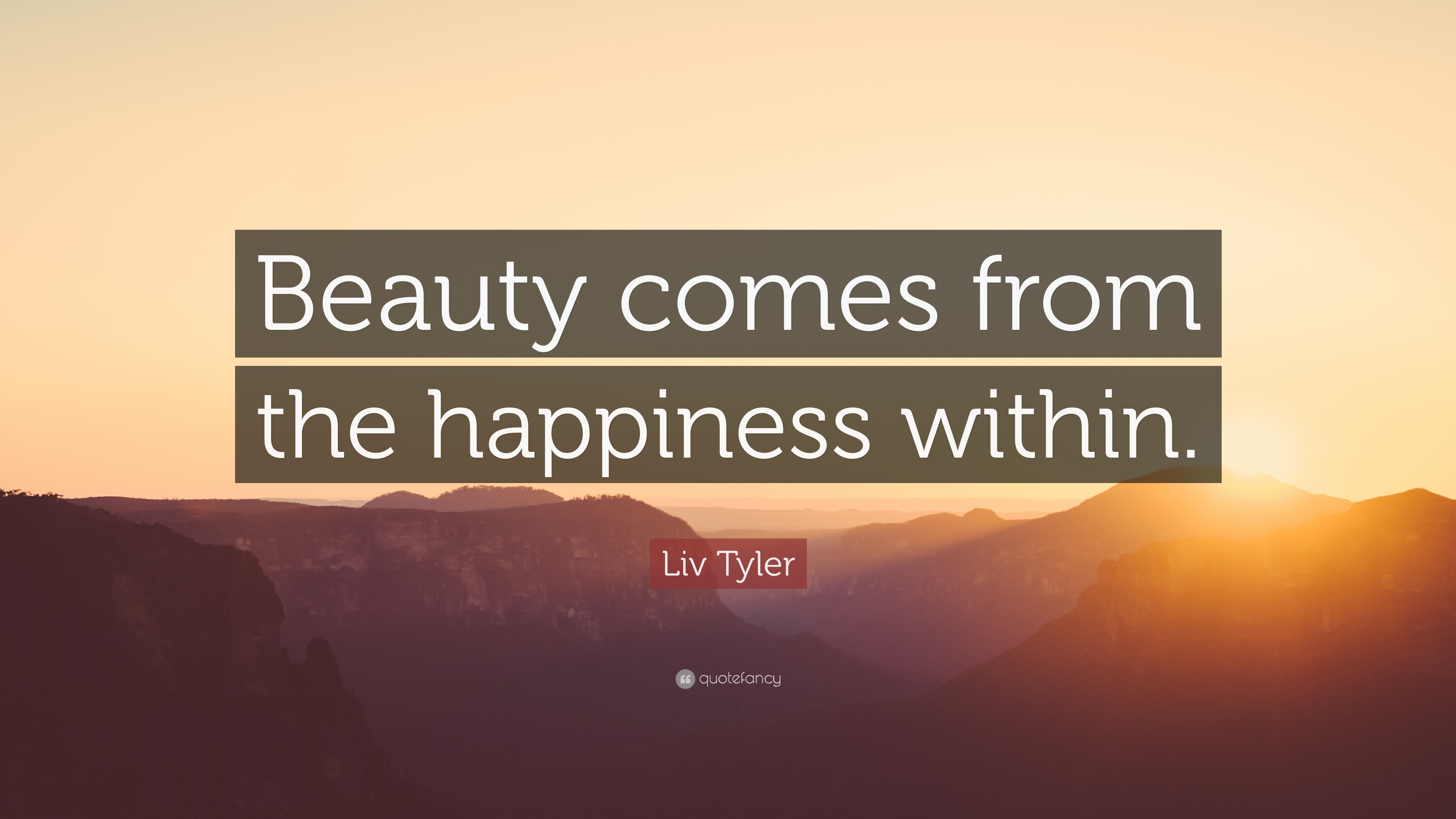 Liv Tyler Quote: “Beauty comes from the happiness within.”