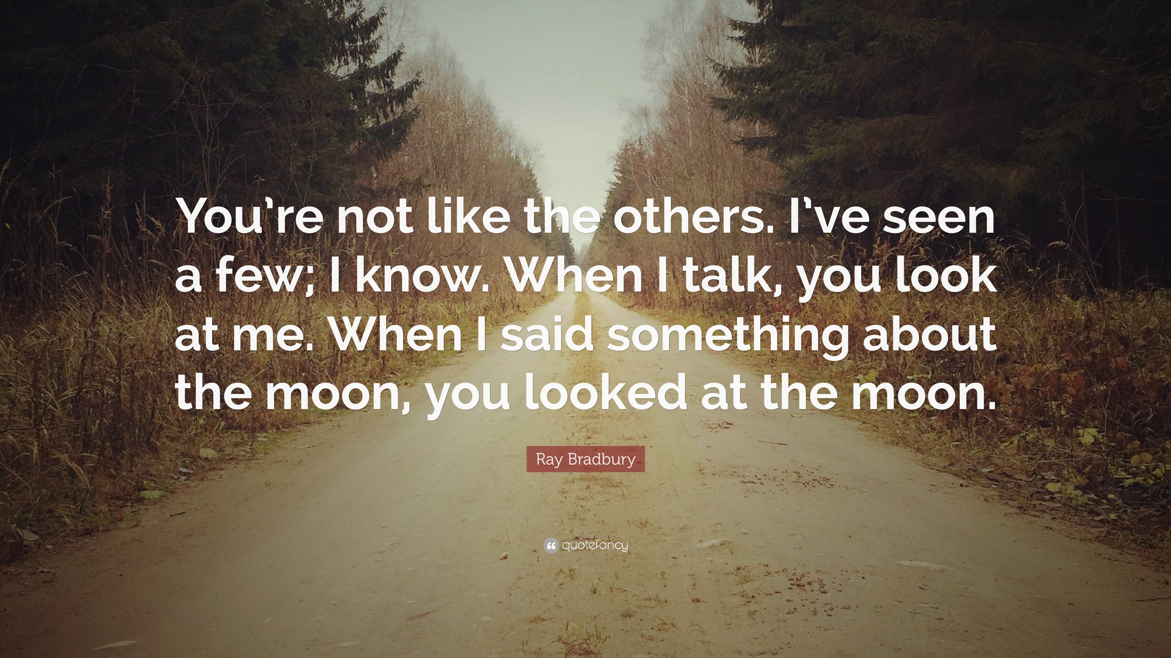 Ray Bradbury Quote: “You’re not like the others. I’ve seen a few; I ...