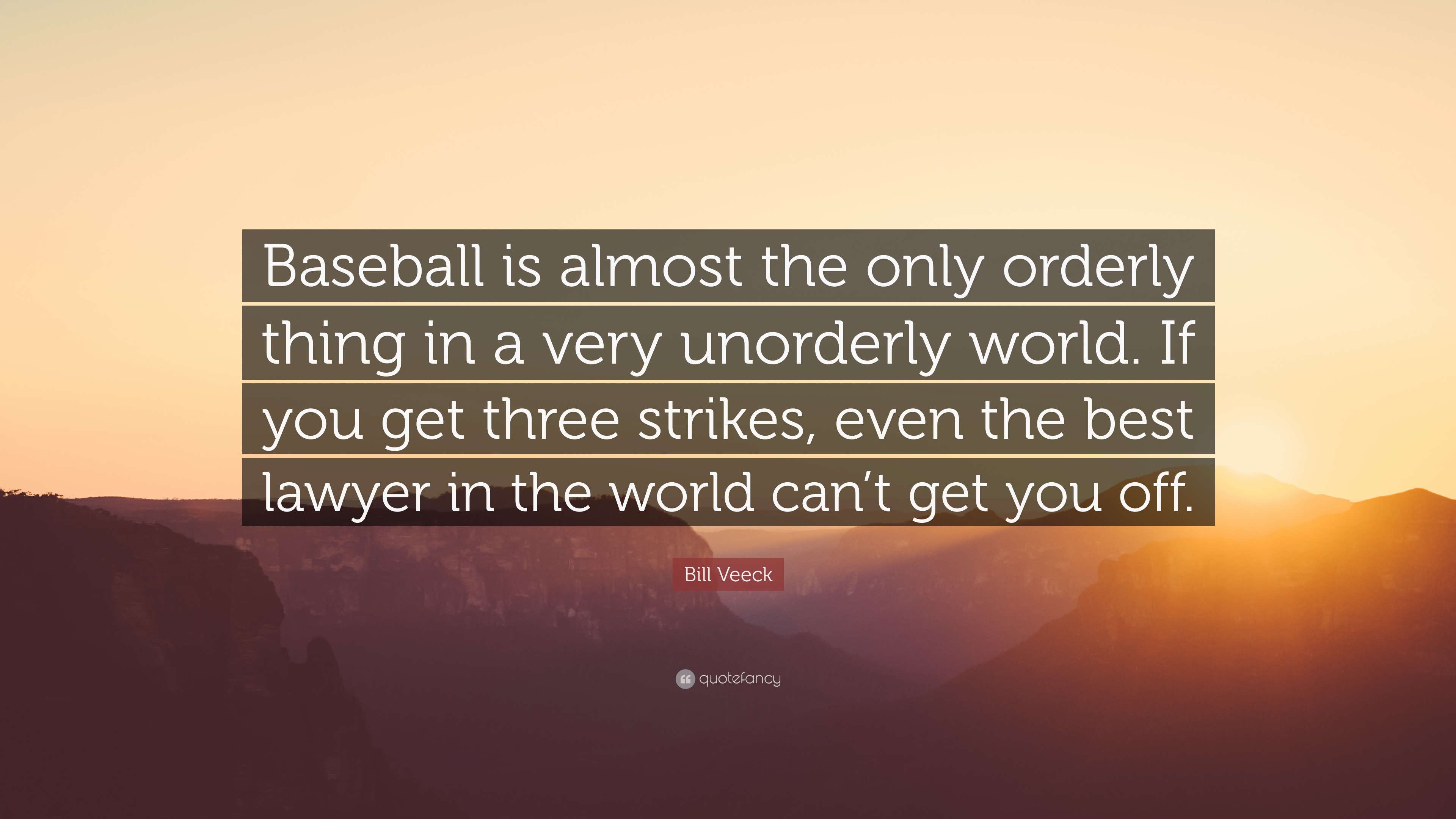 Bill Veeck Quote: “Baseball is almost the only orderly thing in a very ...