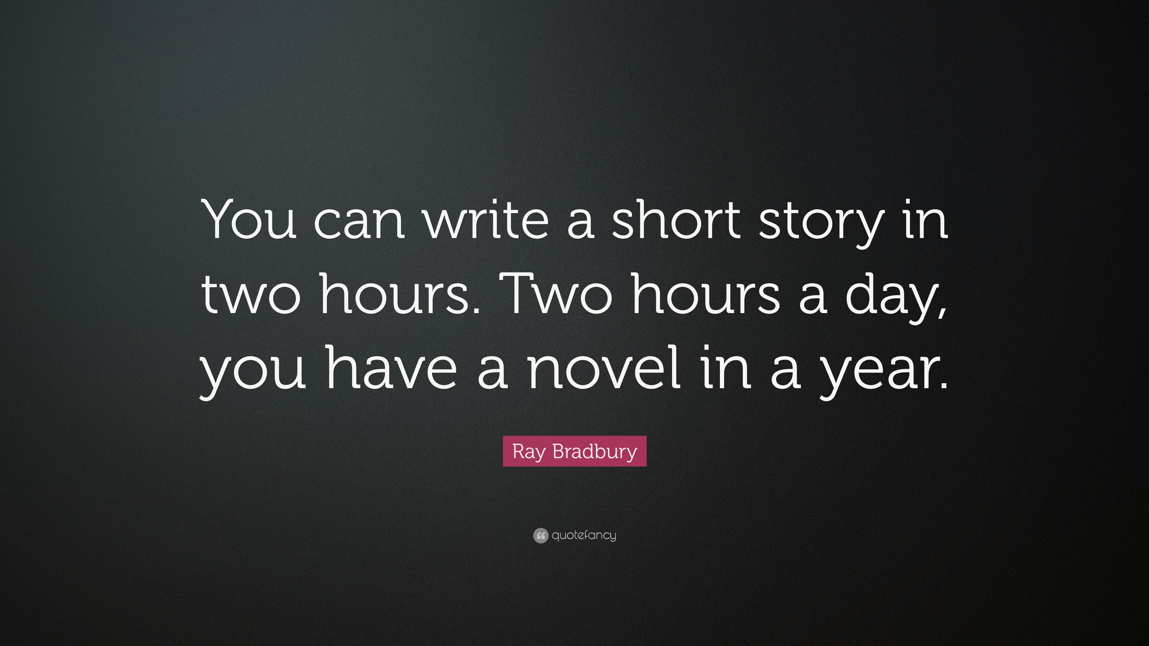 Ray Bradbury Quote: “You can write a short story in two hours. Two