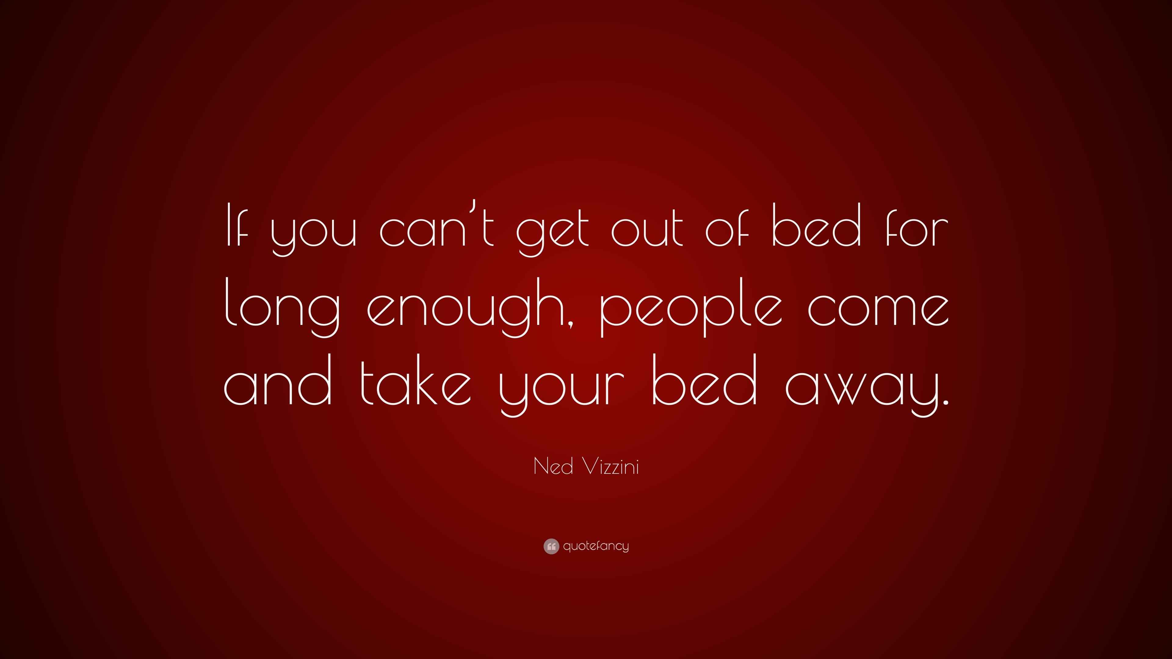 Ned Vizzini Quote “If you can’t get out of bed for long enough, people