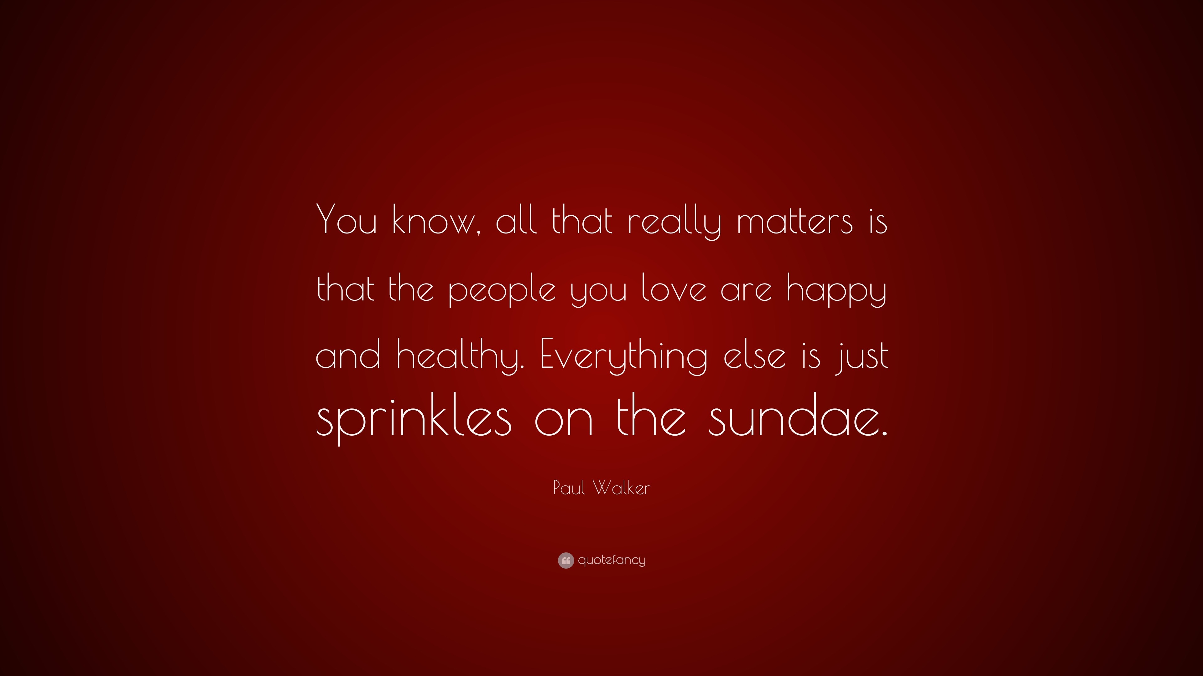 Paul Walker Quote “You know, all that really matters is that the