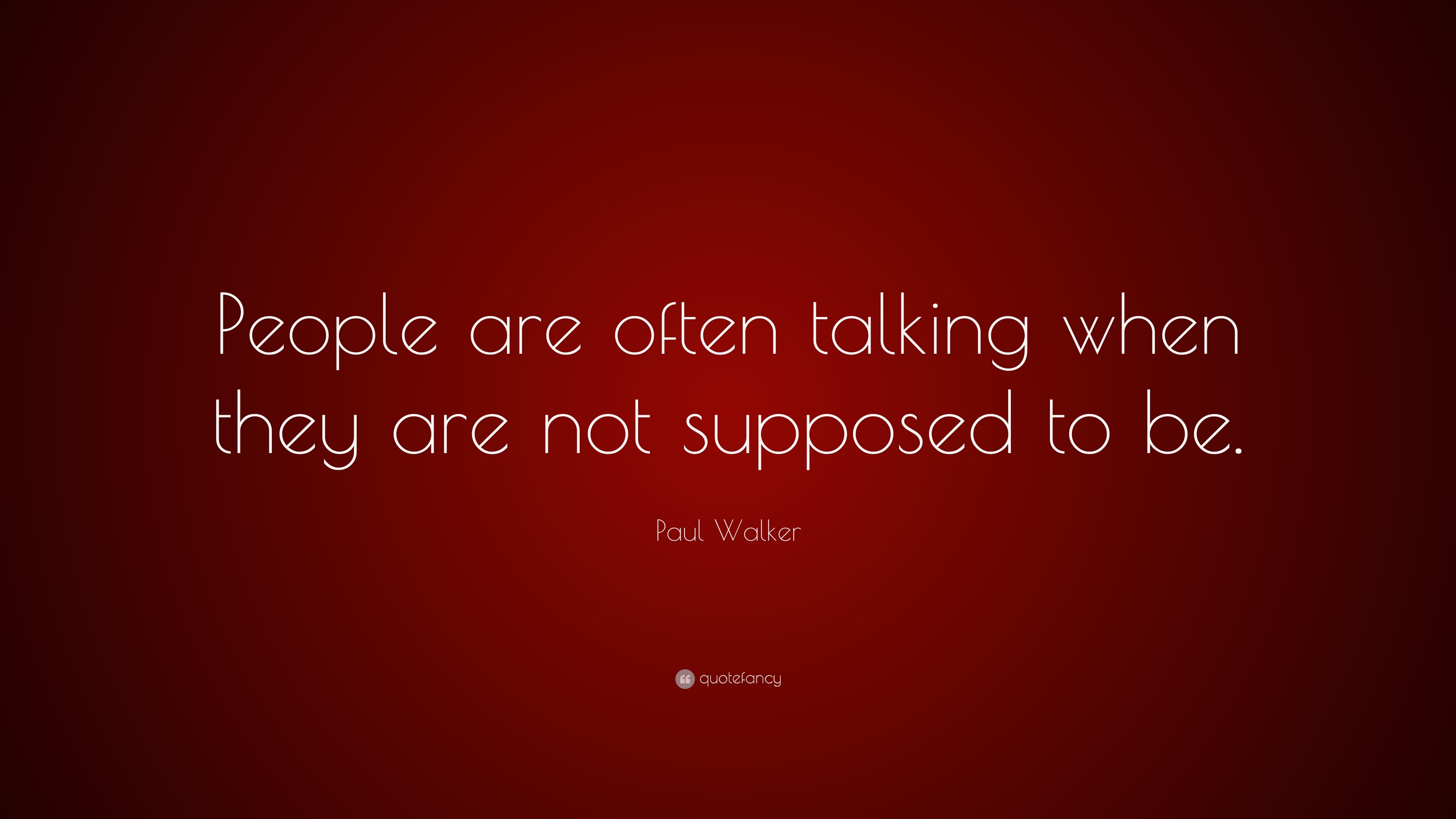 Paul Walker Quote: “People are often talking when they are not supposed ...