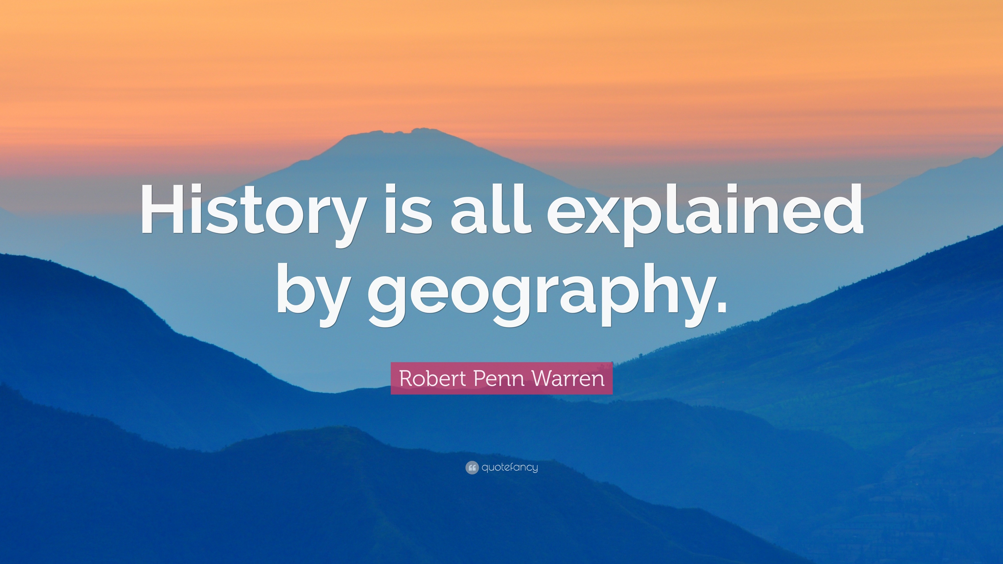 Robert Penn Warren Quote: “History is all explained by geography.”