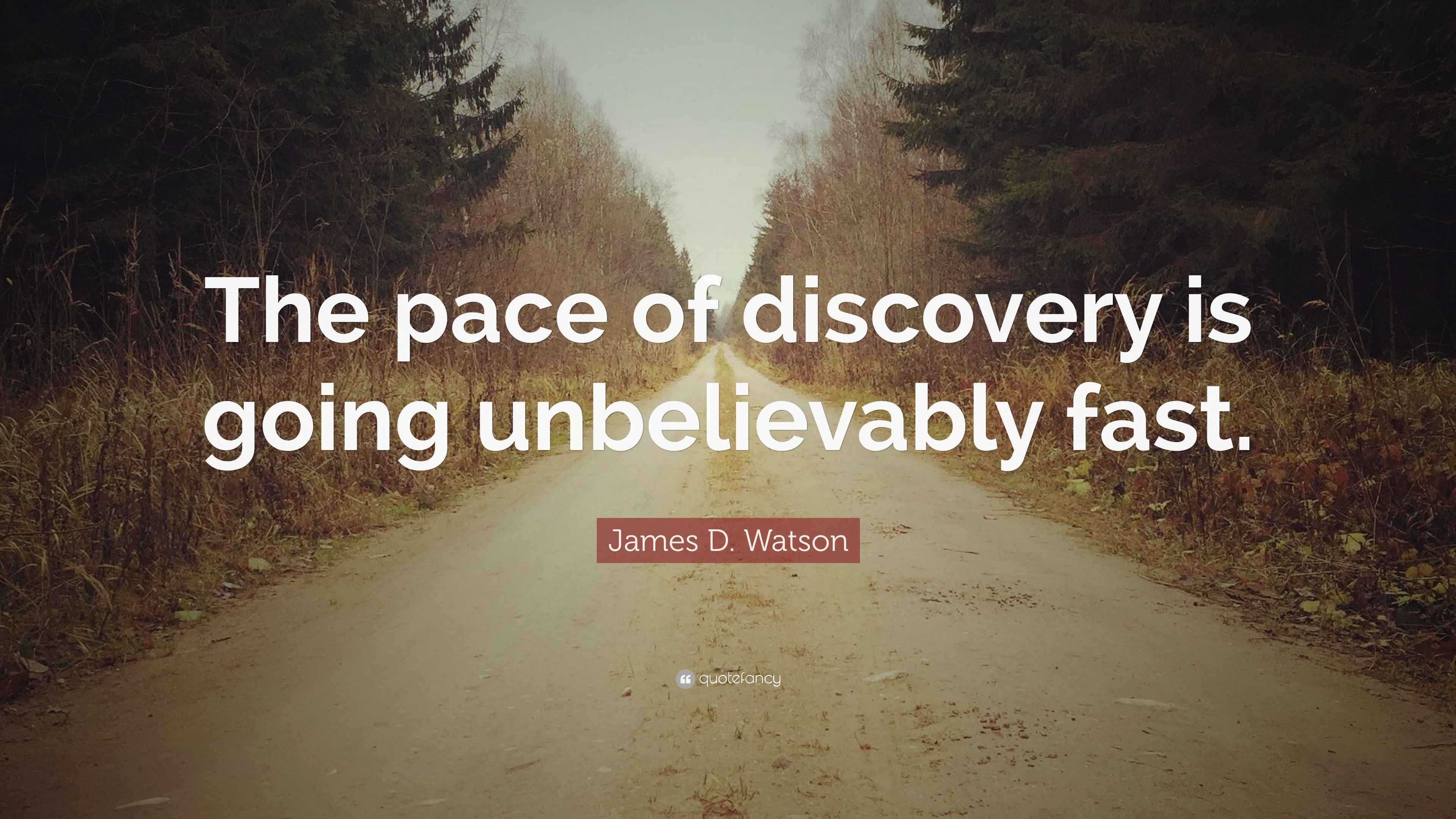 James D. Watson Quote “The pace of discovery is going unbelievably fast.”
