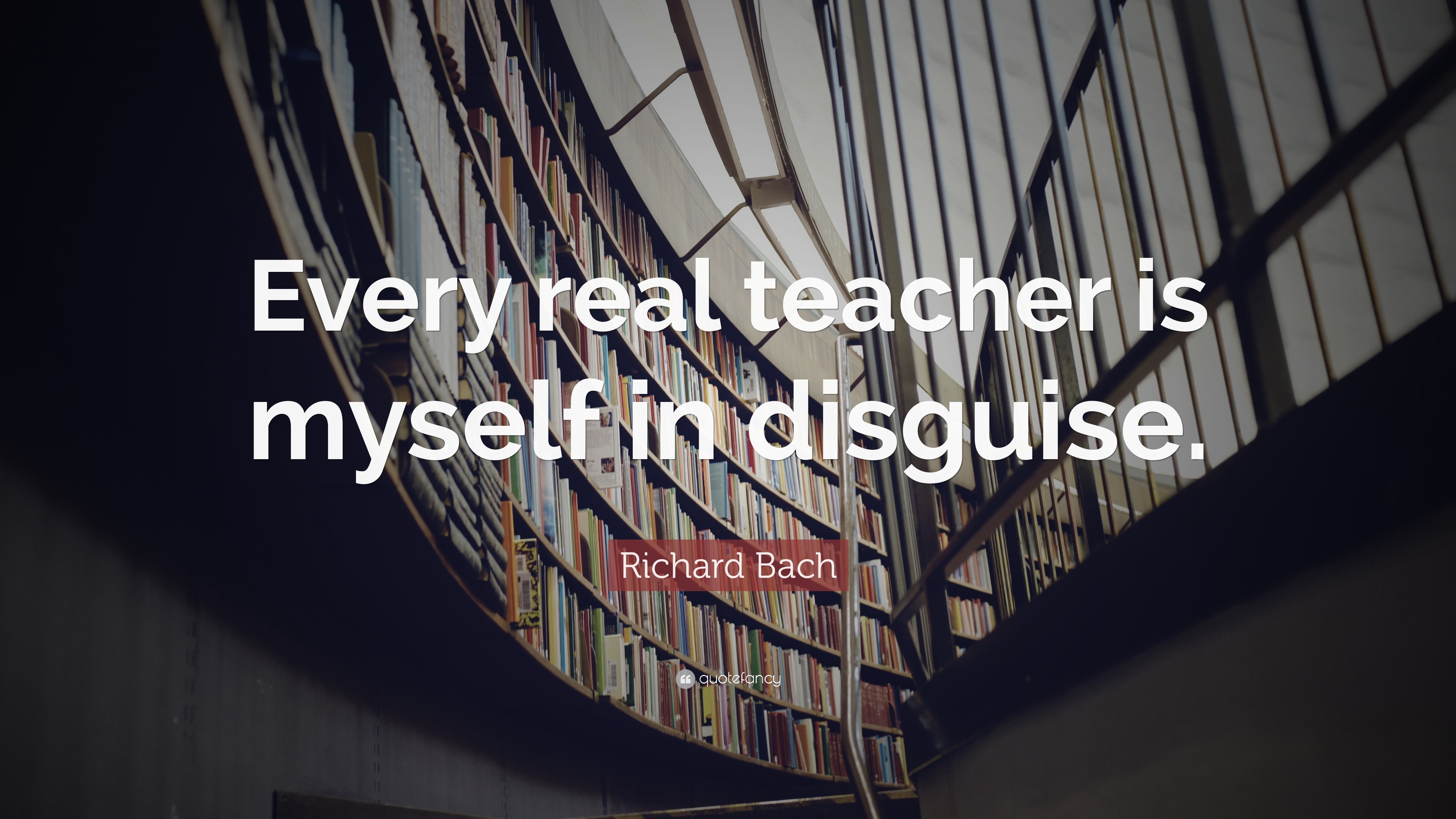 Richard Bach Quote: “Every real teacher is myself in disguise.”