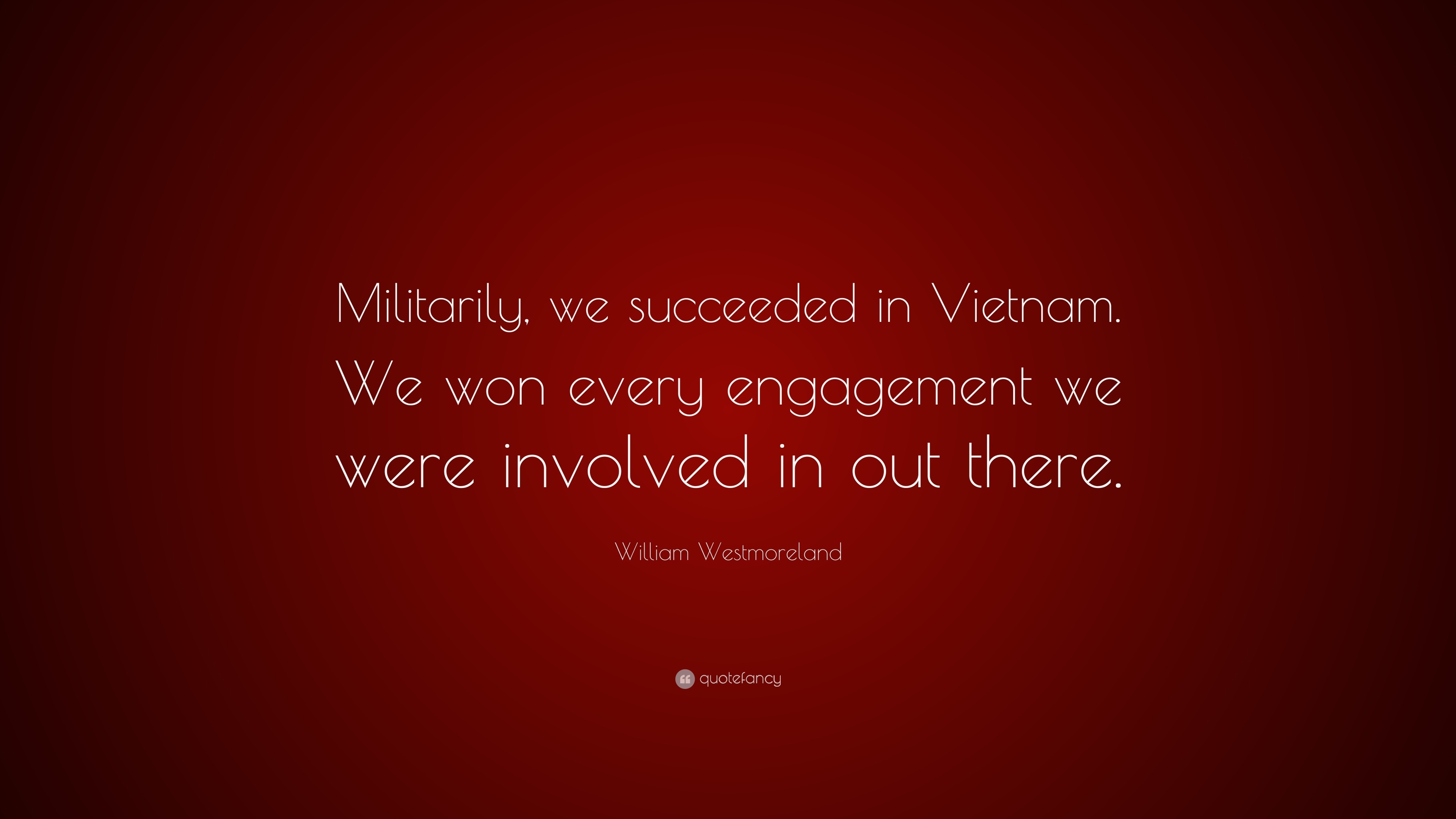 William Westmoreland Quote: “Militarily, we succeeded in Vietnam. We ...