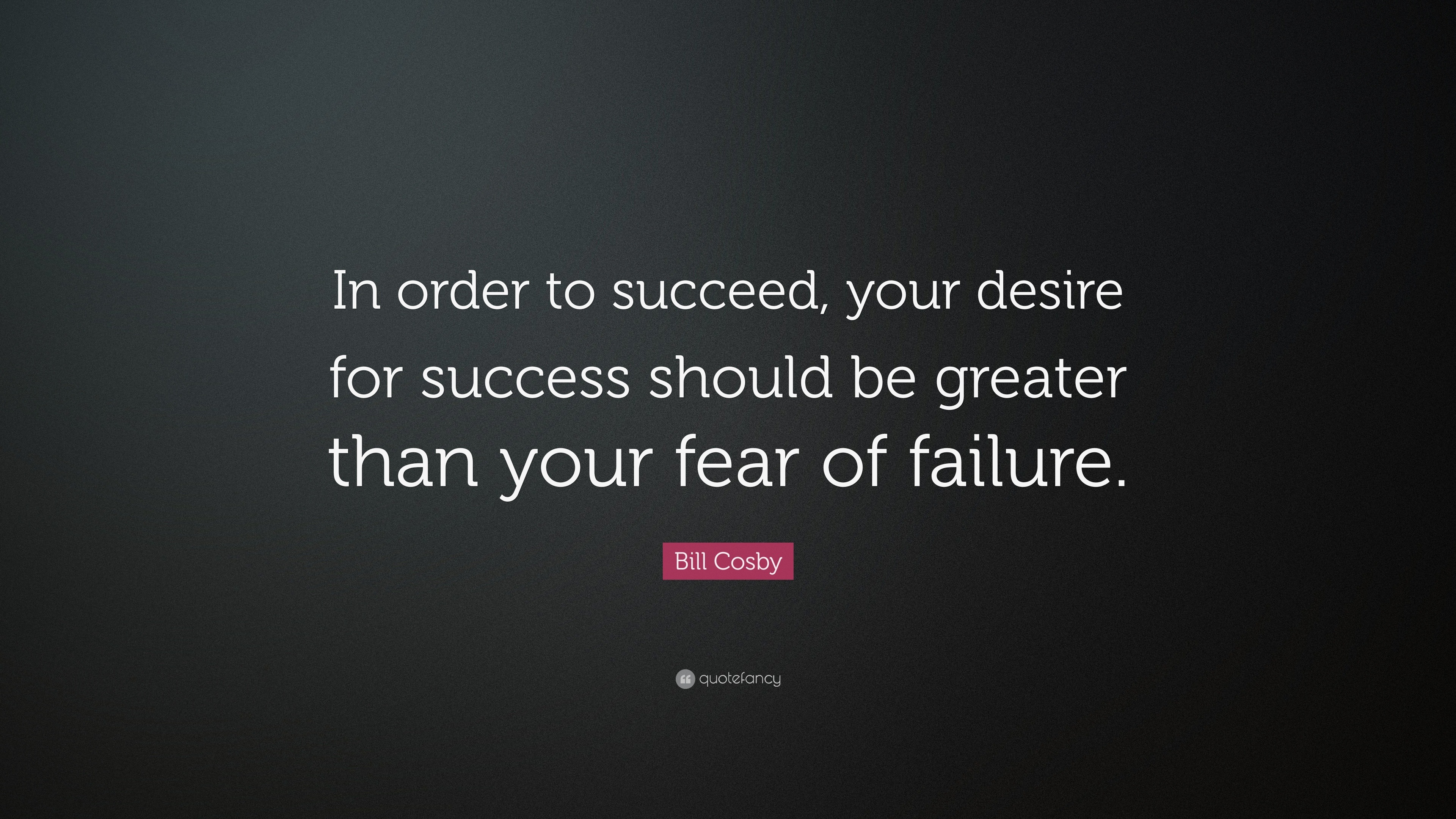 Bill Cosby Quote: “In order to succeed, your desire for success should