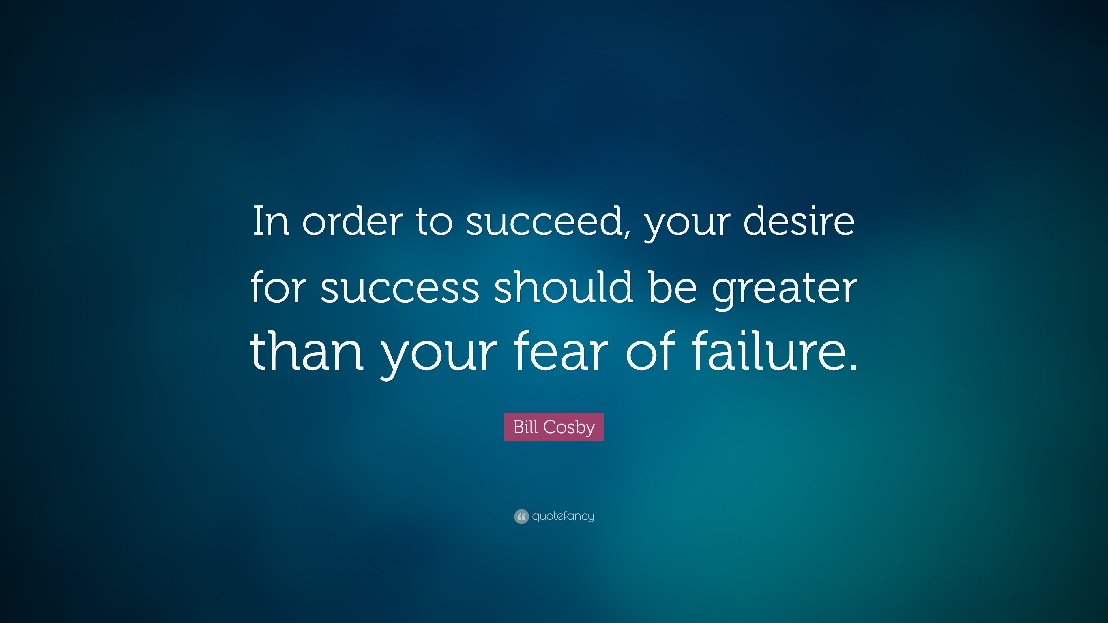 Bill Cosby Quote: “In order to succeed, your desire for success should