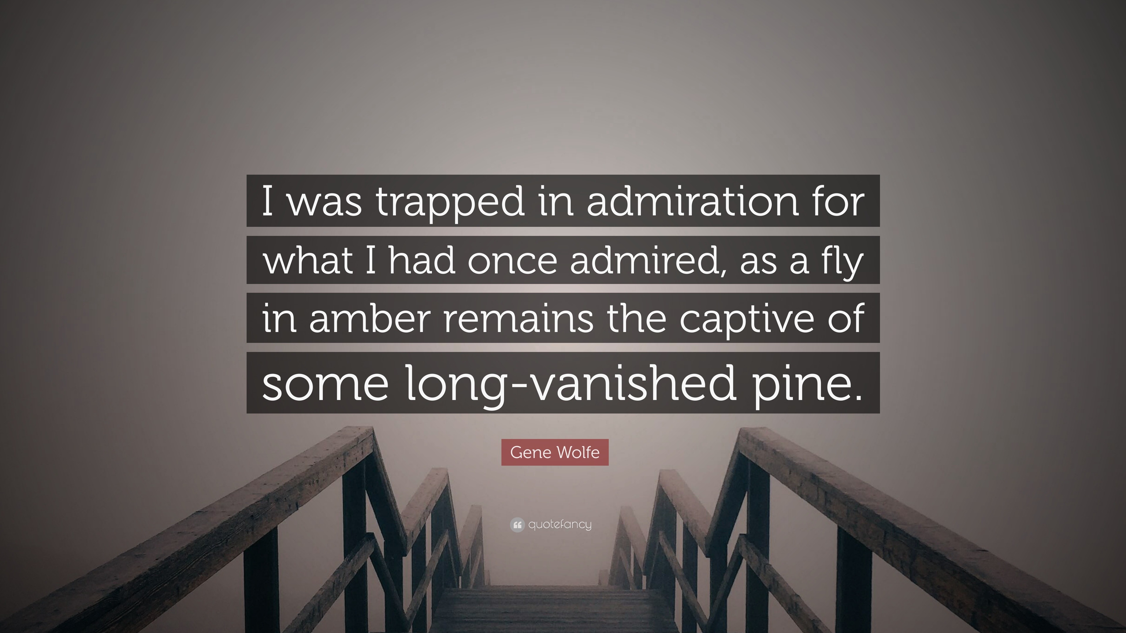 Gene Wolfe Quote: “I was trapped in admiration for what I had once ...