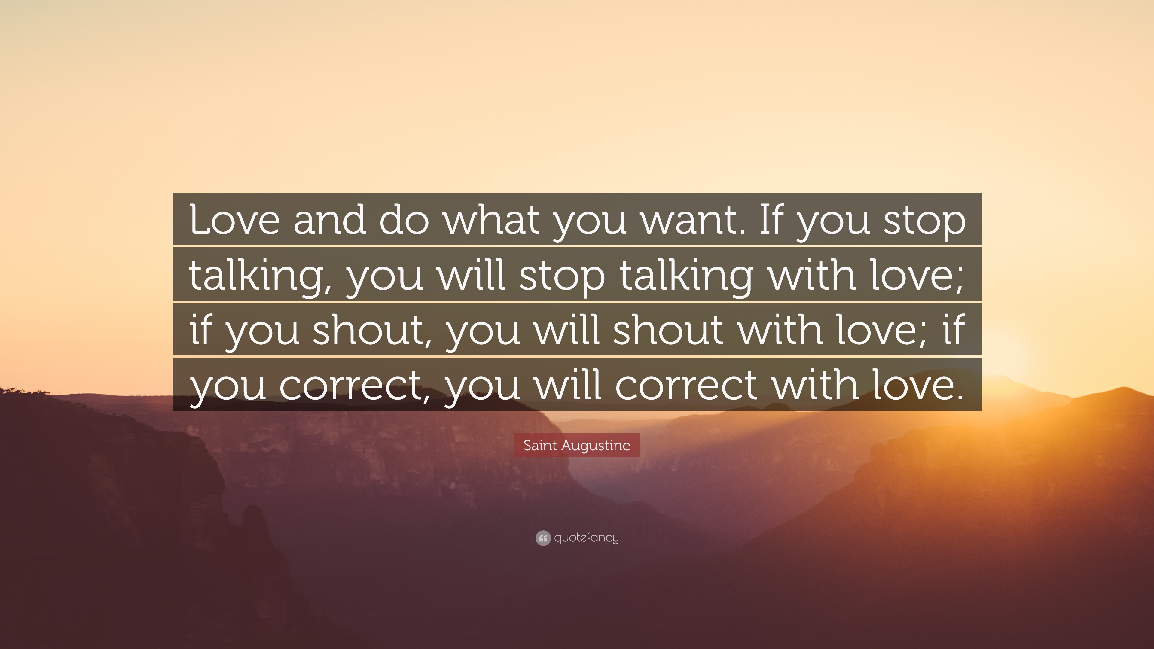 Saint Augustine Quote: “Love and do what you want. If you stop talking ...