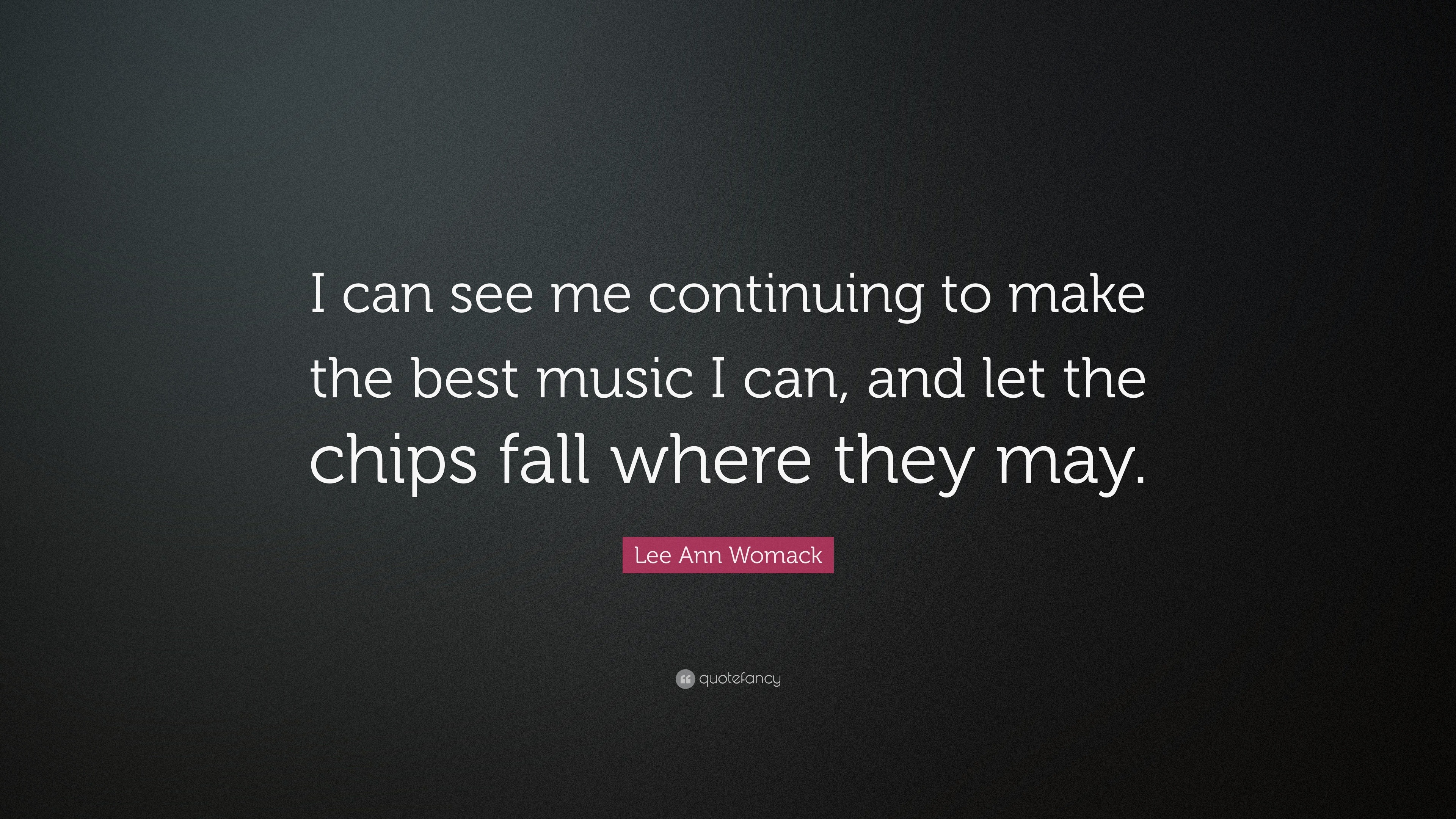 Lee Ann Womack Quote “I can see me continuing to make the best music I