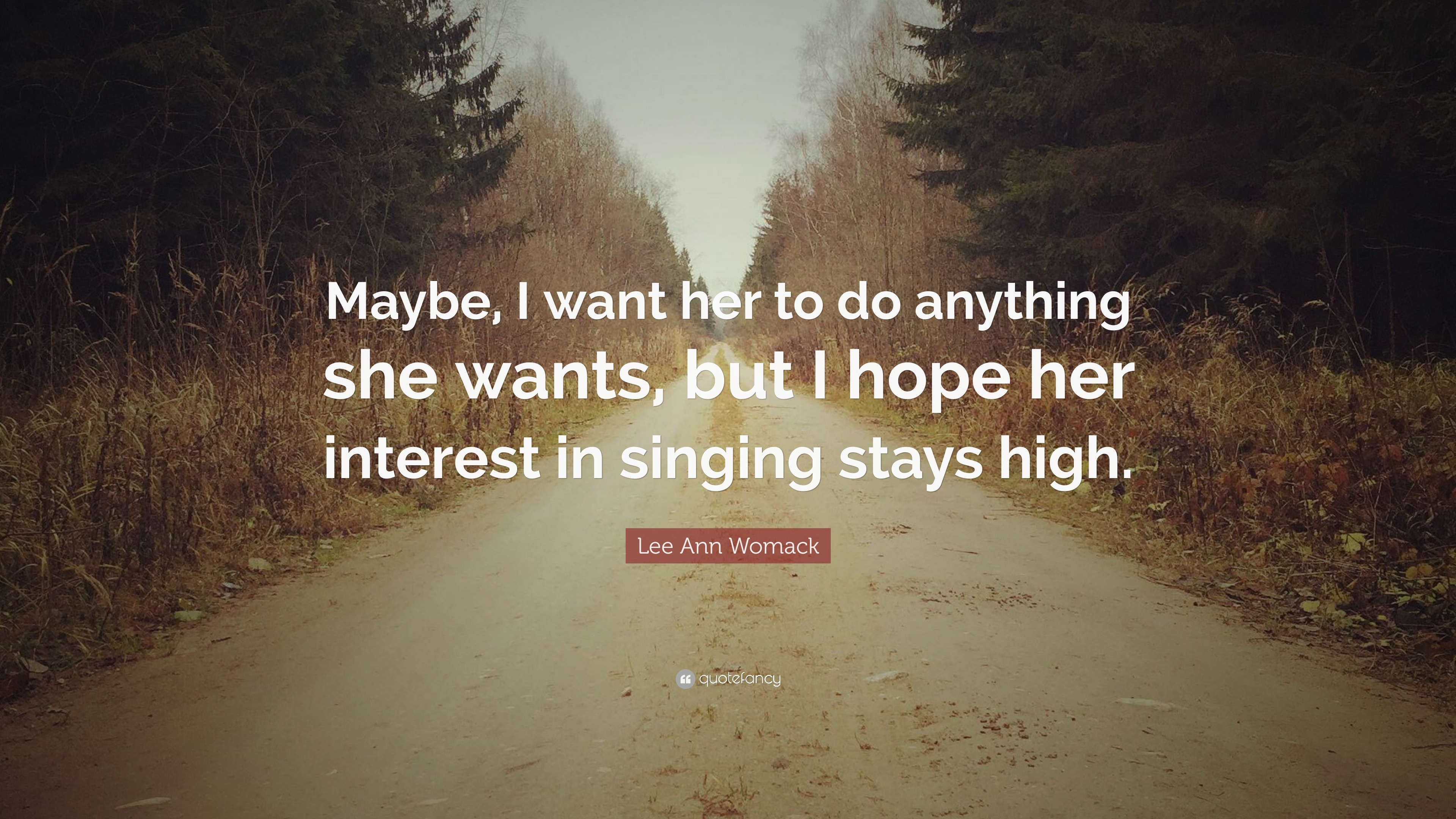 Lee Ann Womack Quote: “Maybe, I want her to do anything she wants, but ...