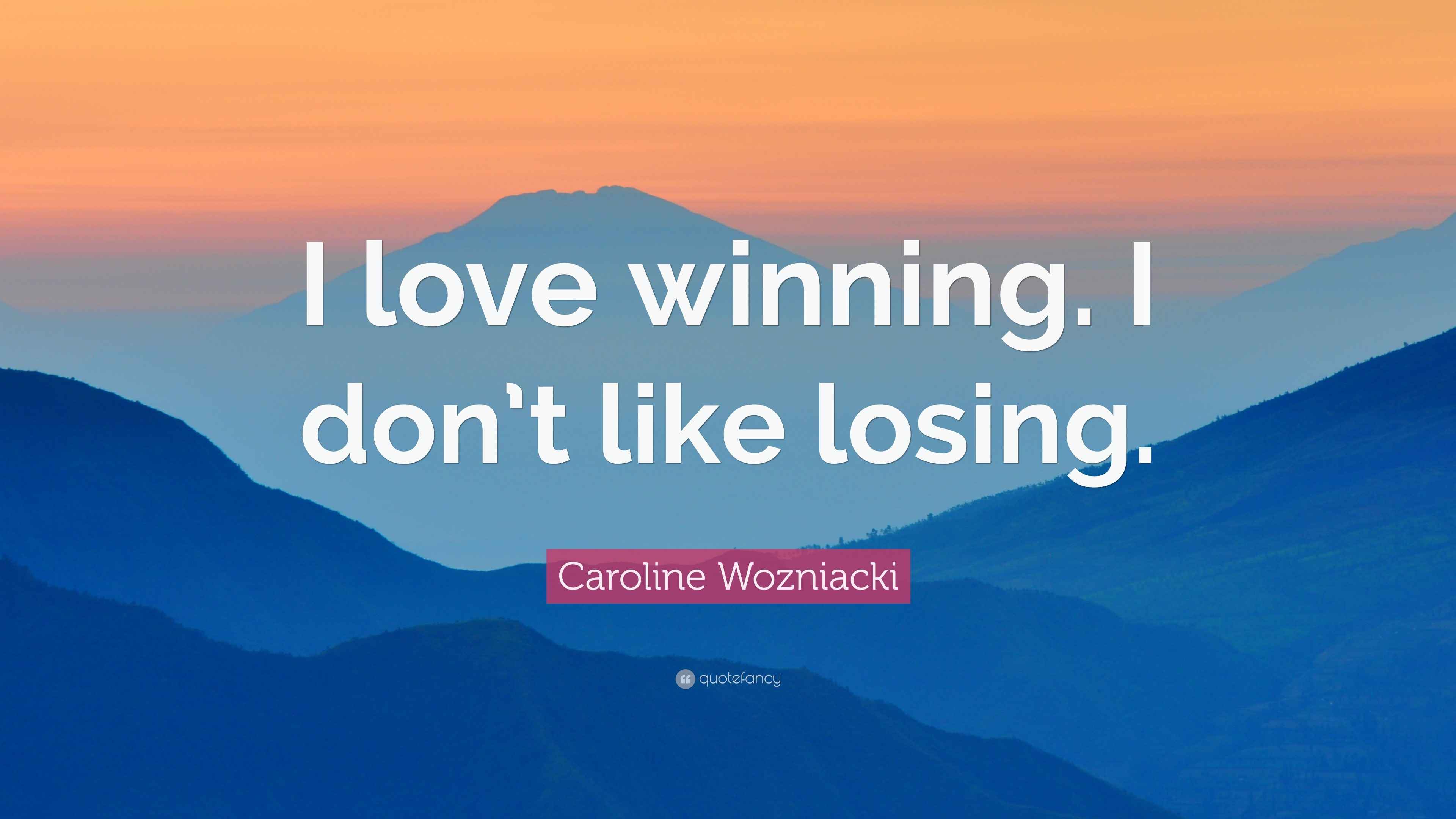 Caroline Wozniacki Quote: “I love winning. I don’t like losing.”