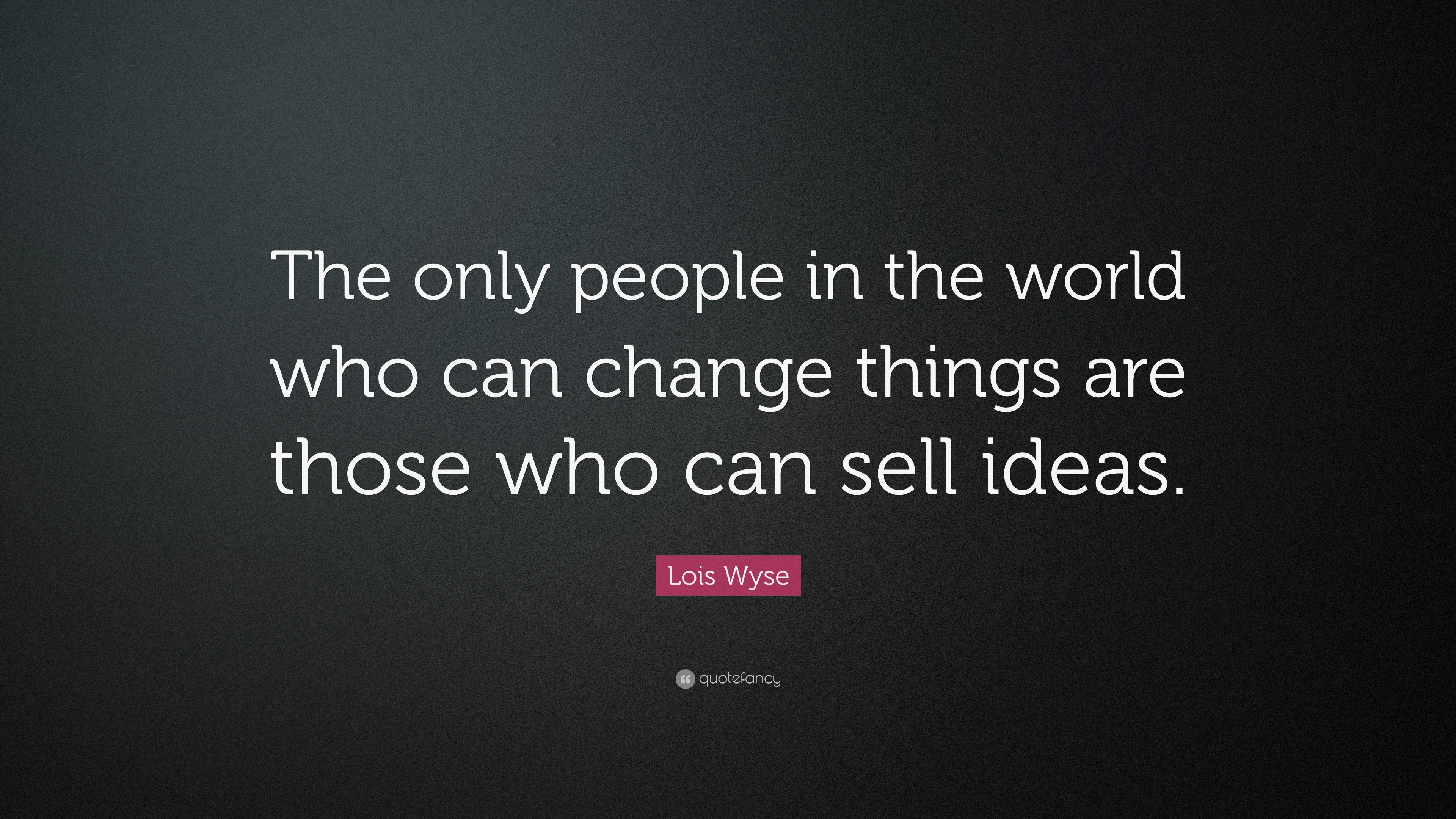 Lois Wyse Quote: “The only people in the world who can change things ...