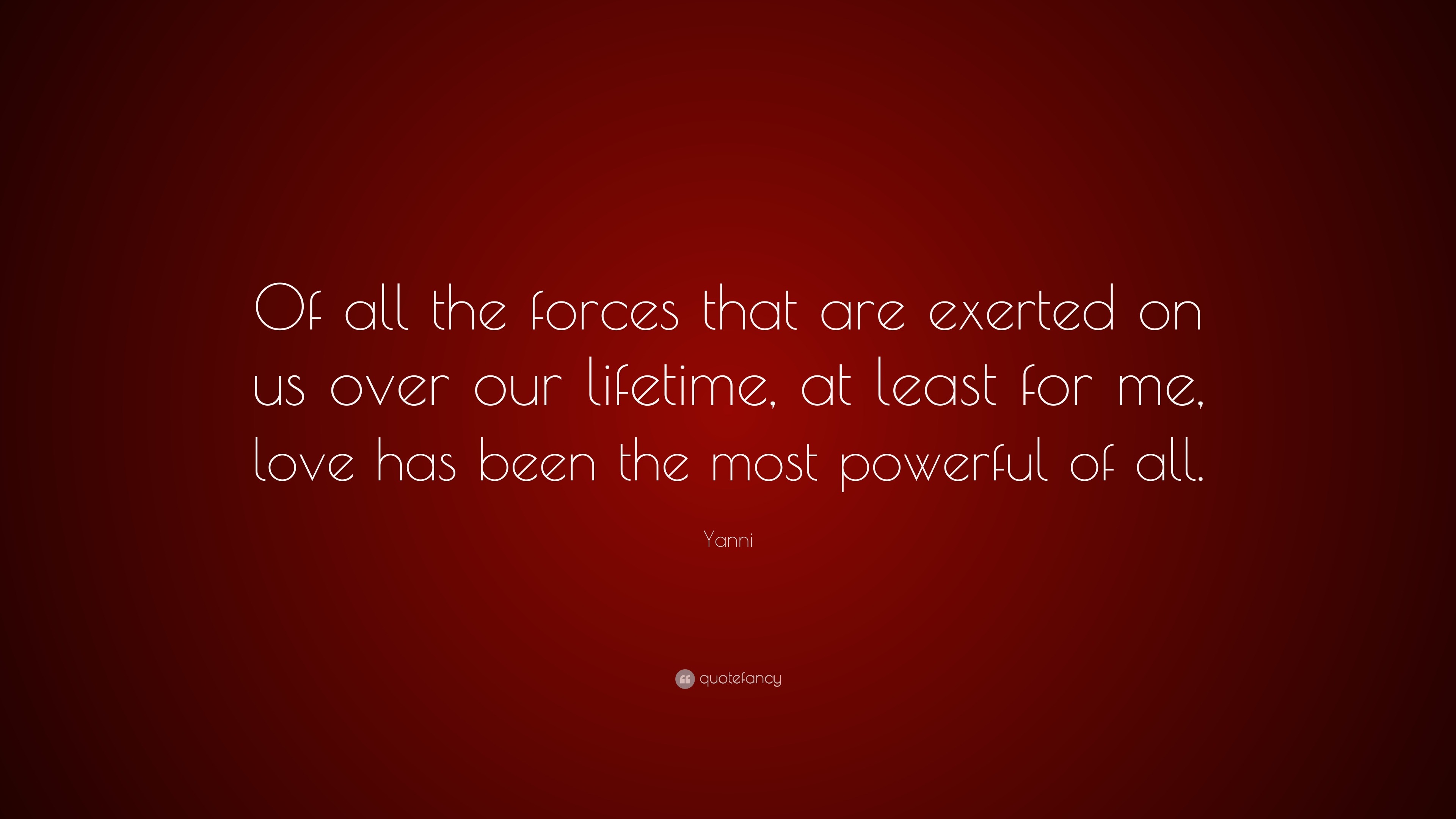 Yanni Quote: “Of all the forces that are exerted on us over our ...