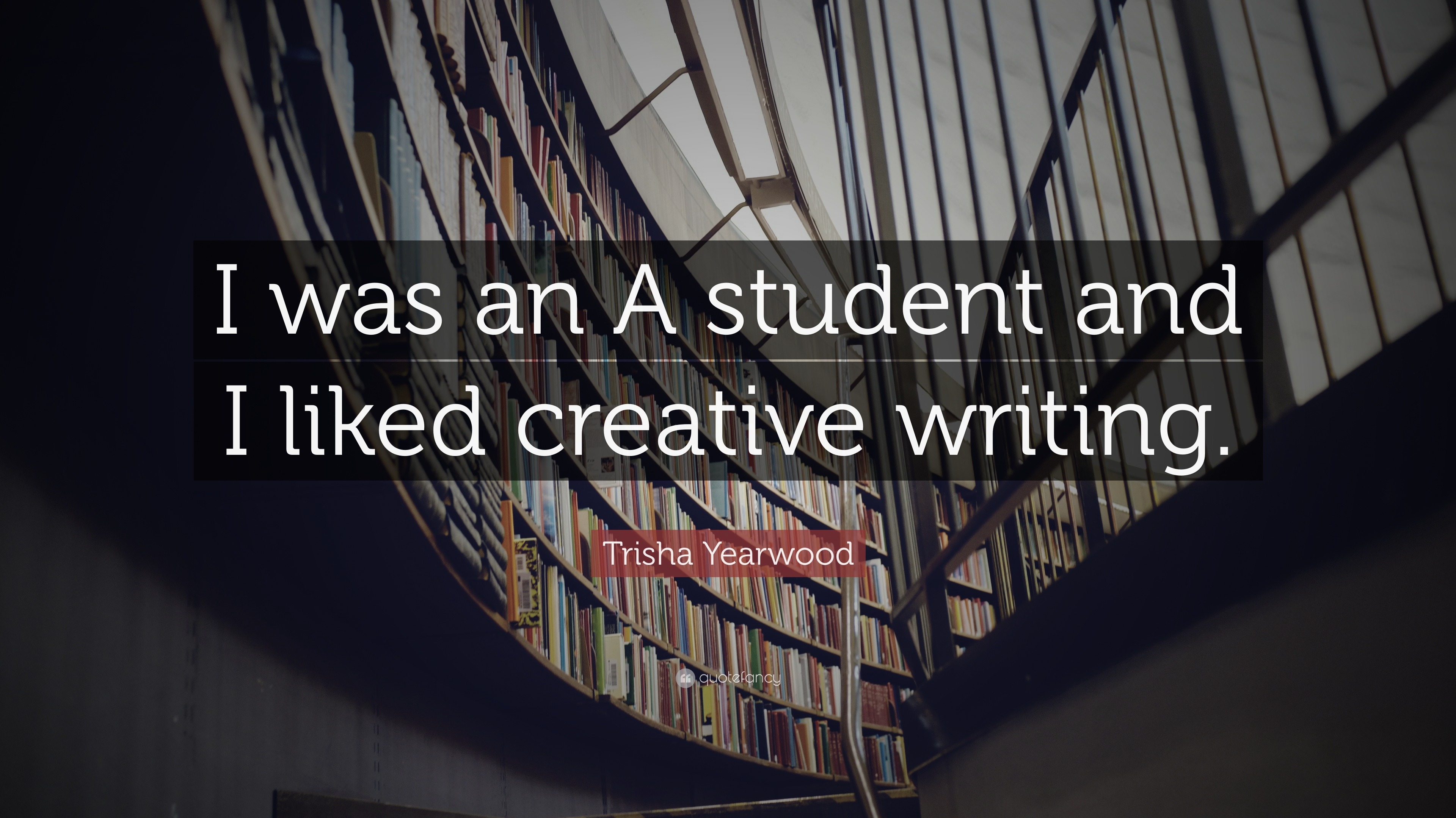 Trisha Yearwood Quote: “I was an A student and I liked creative writing.”