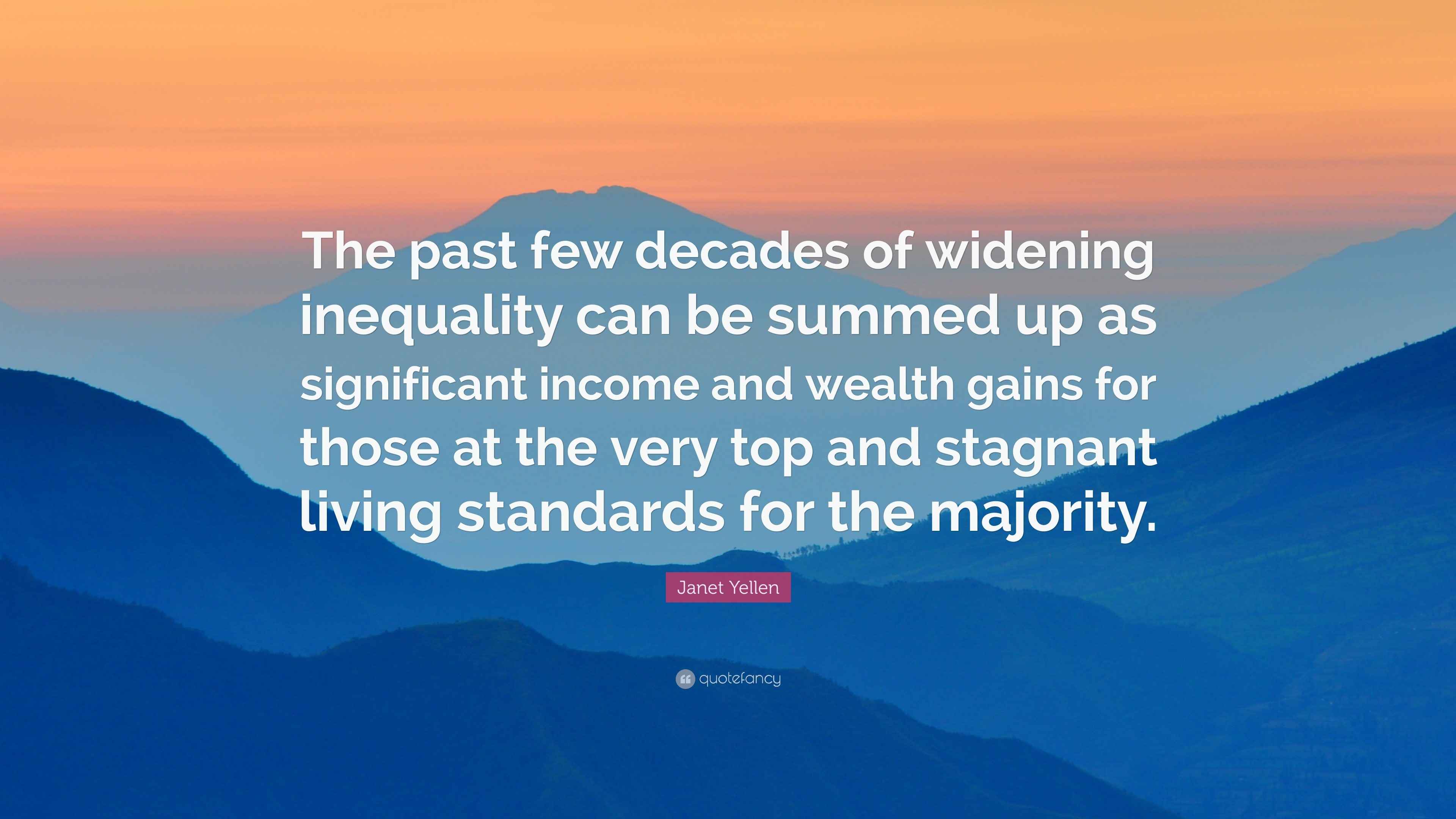 Yellen Quote “The past few decades of widening inequality can
