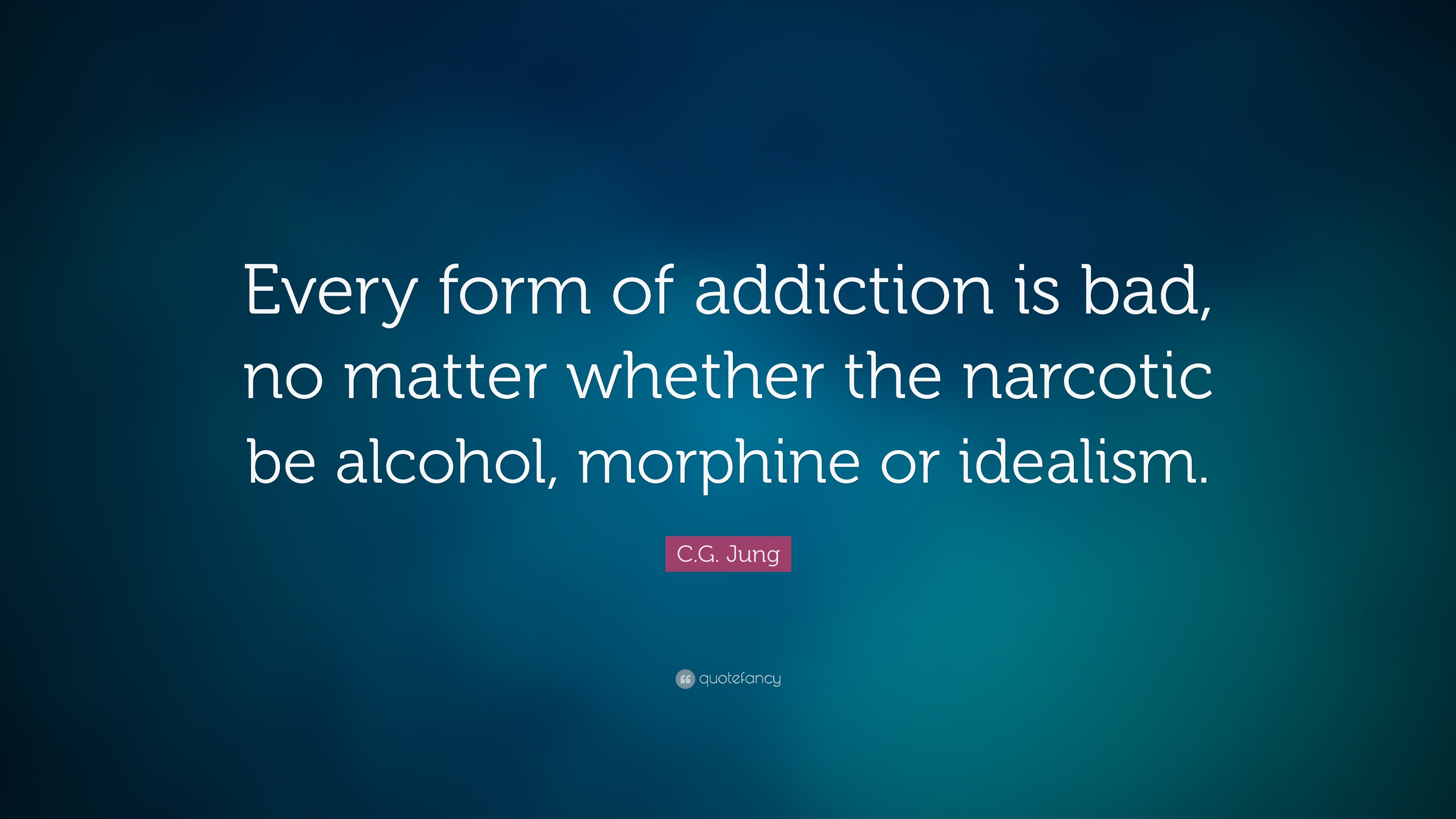 C.G. Jung Quote: “Every form of addiction is bad, no matter whether the ...