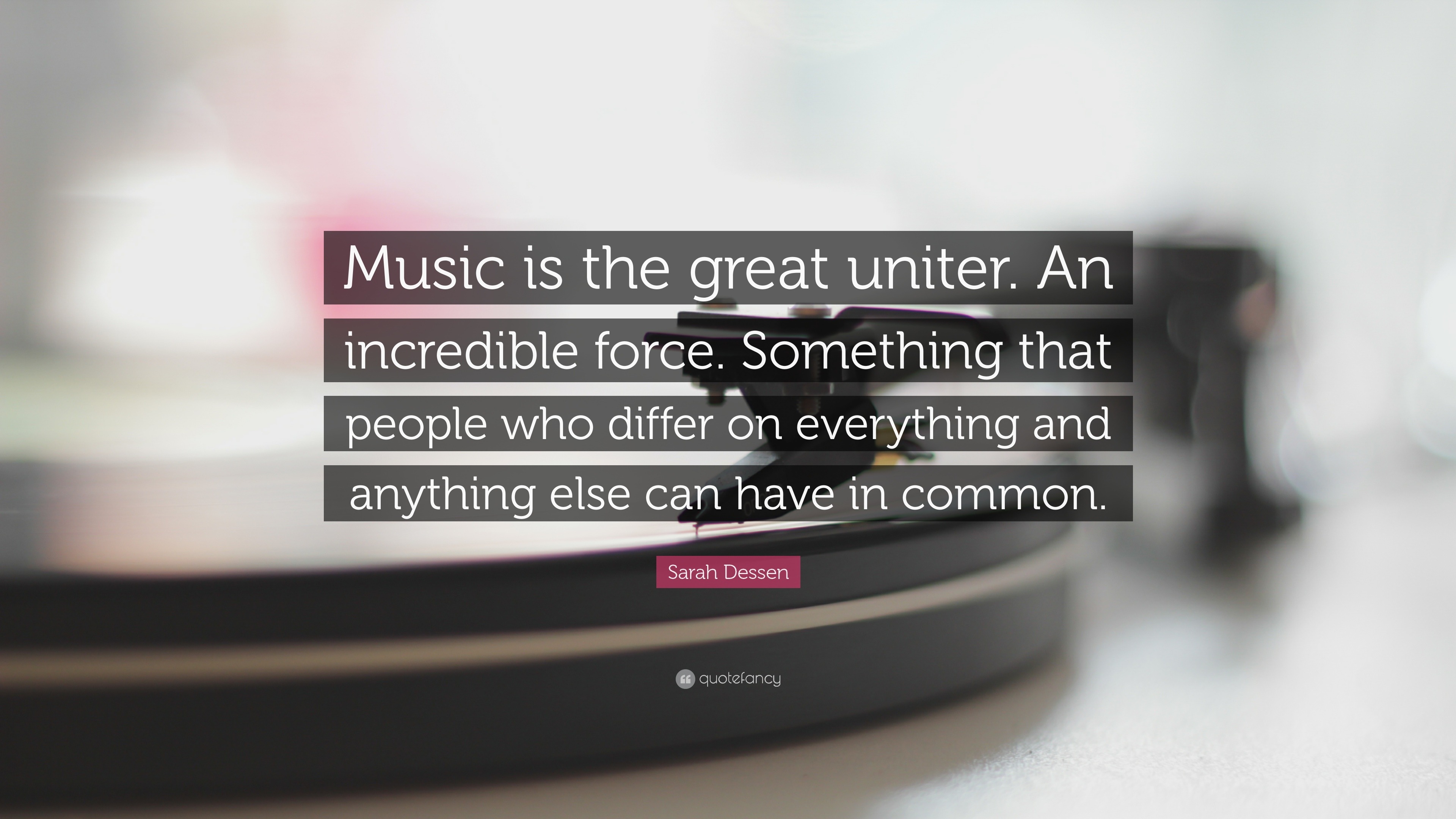 Sarah Dessen Quote: “Music is the great uniter. An incredible force ...