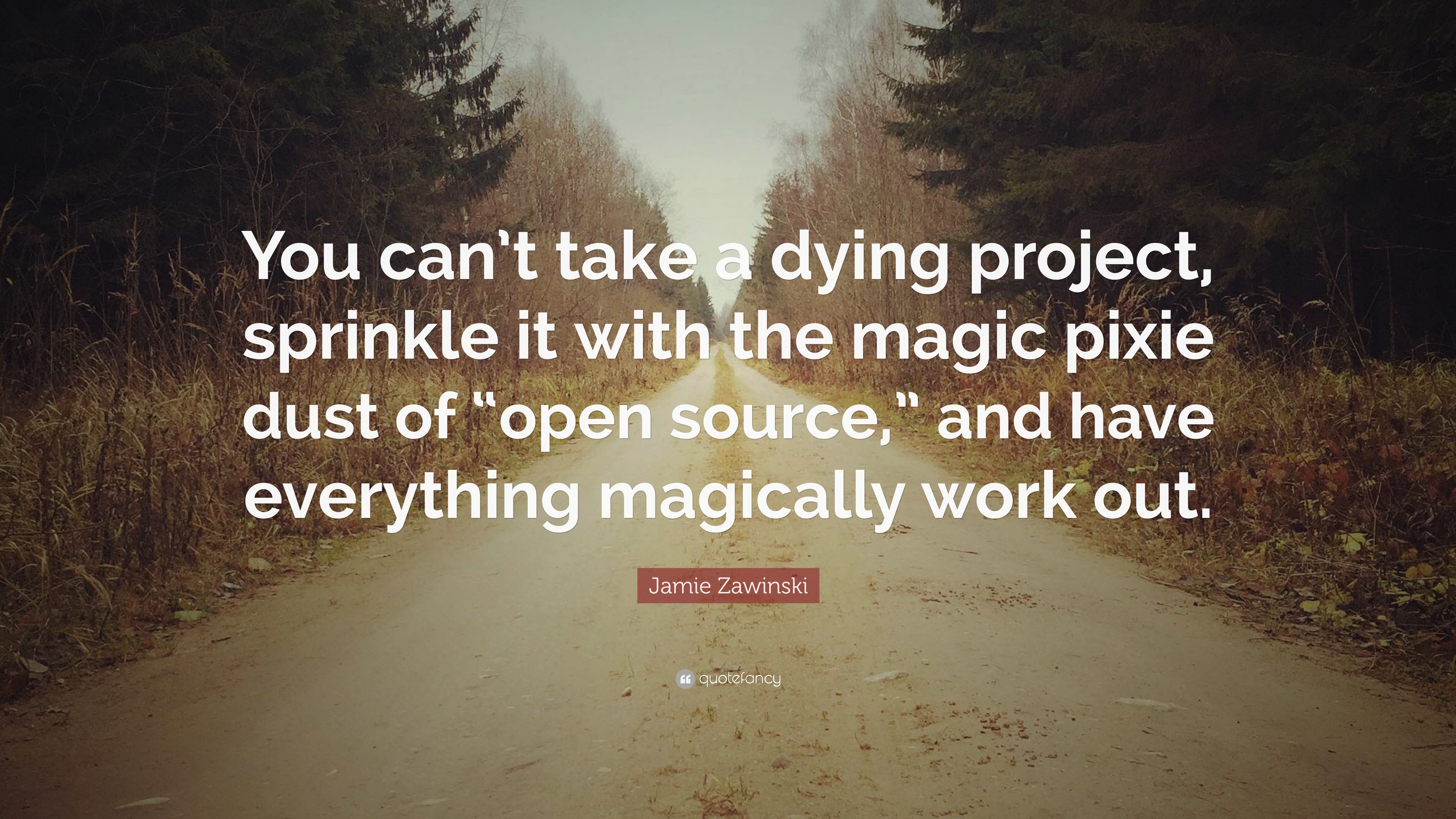 Jamie Zawinski Quote “You can’t take a dying project, sprinkle it with the magic pixie dust of