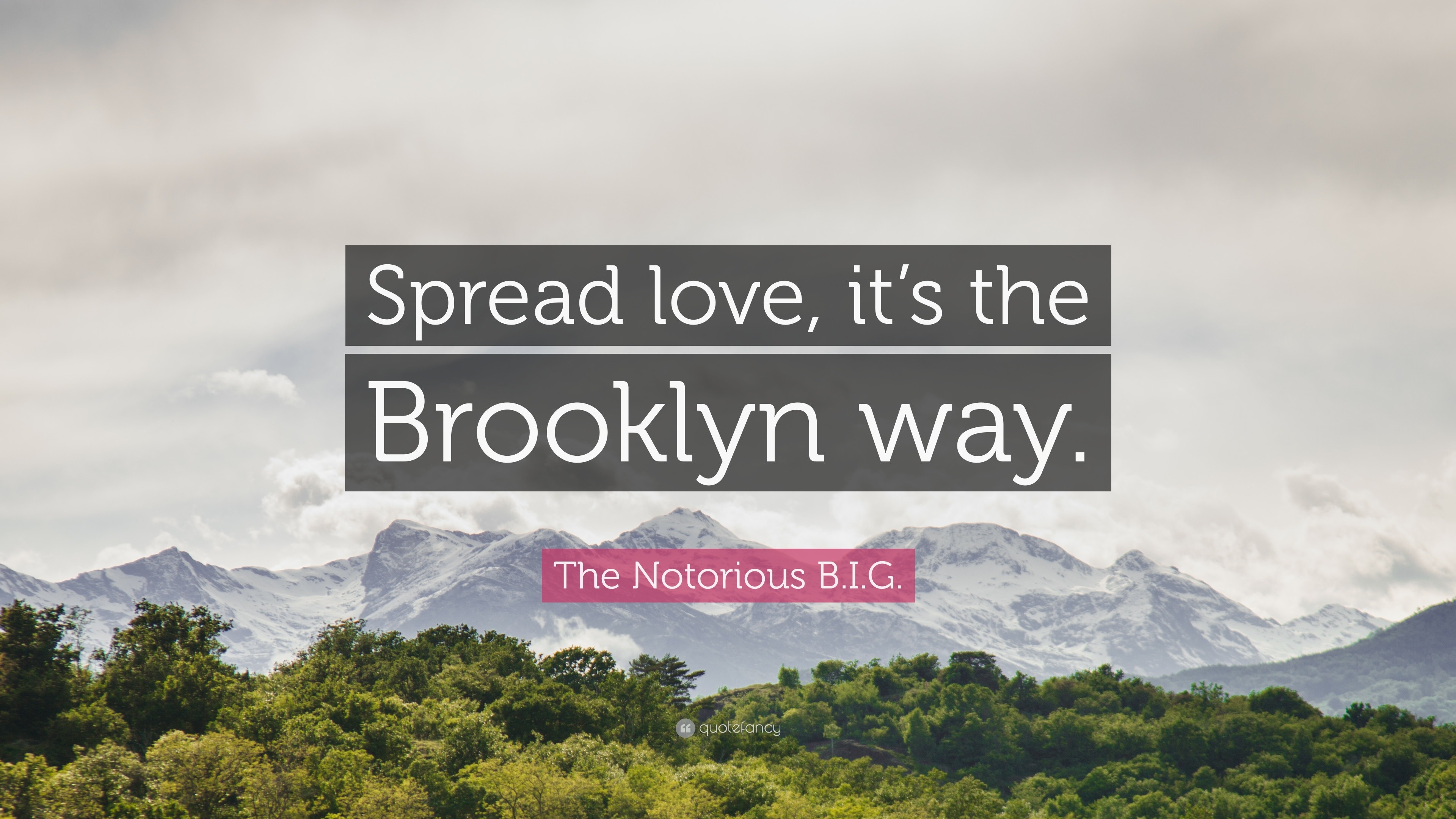 The Notorious B.I.G. Quote “Spread love, it’s the Brooklyn way.”